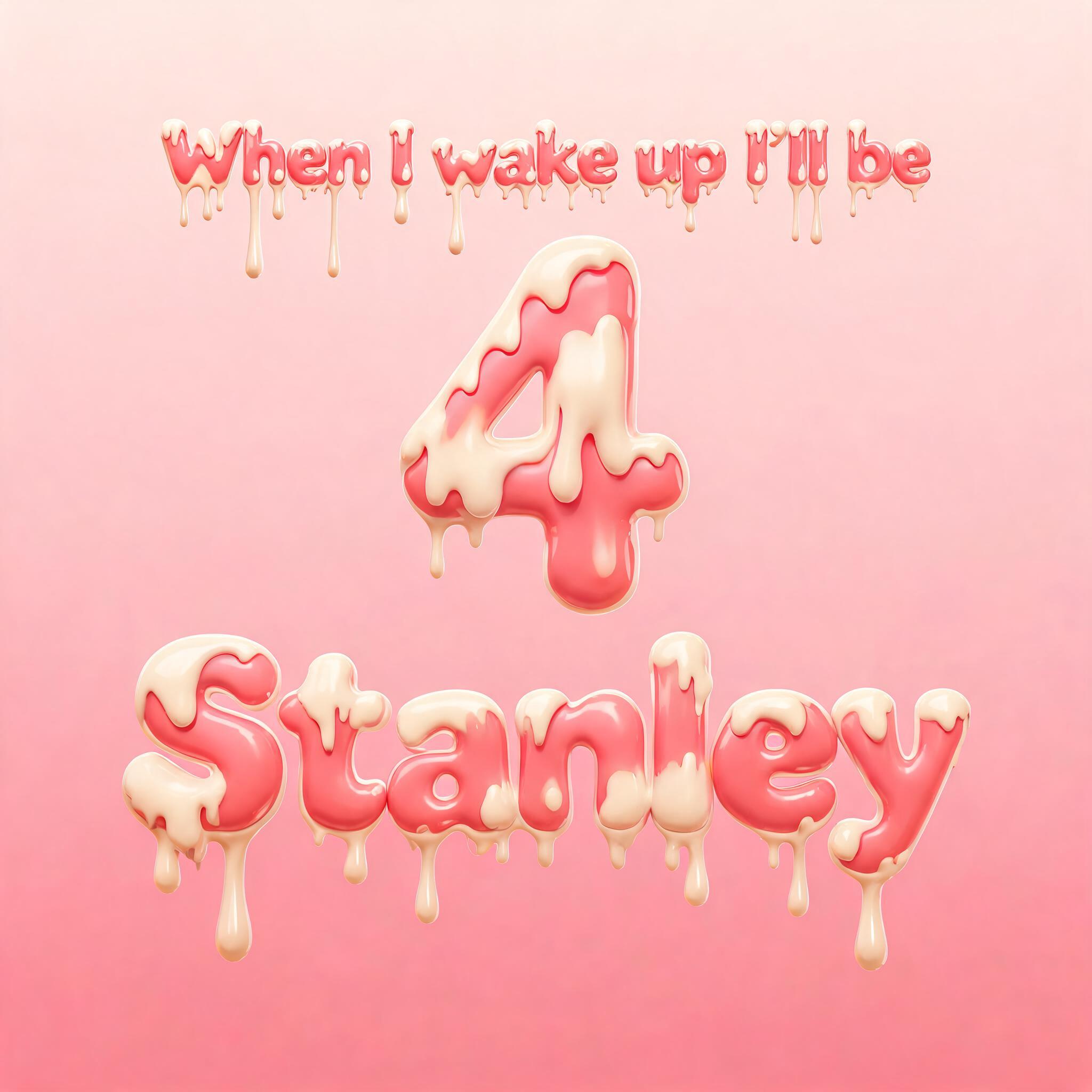 "When I wake up I'll be 
                  4
             Stanley" — Drip Font Ice | AI Text Effect Generator