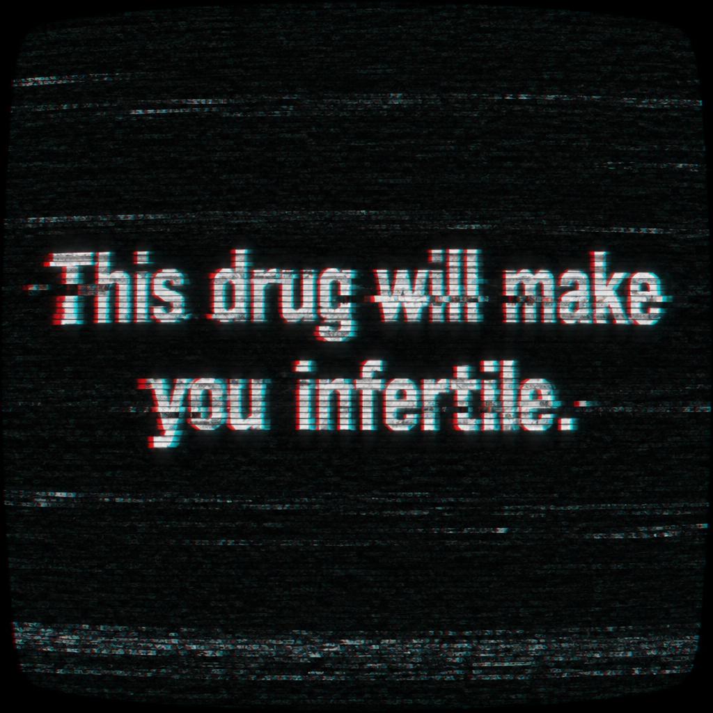 This drug will make you infertile.
