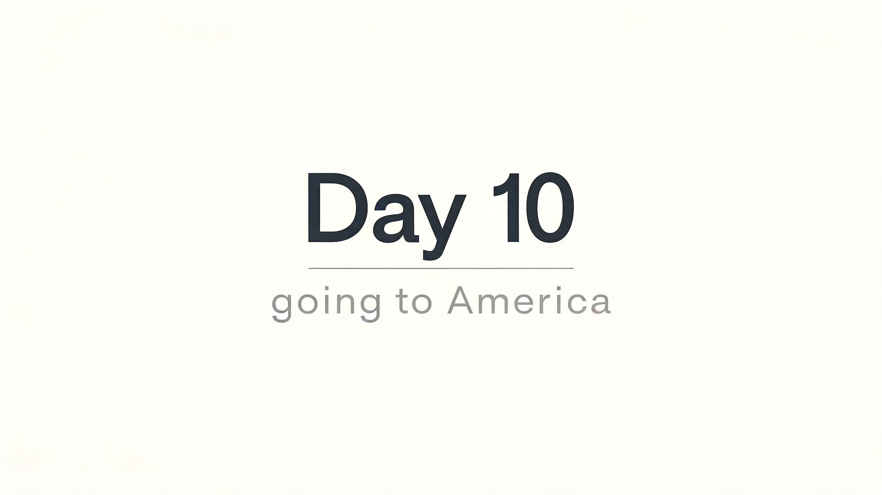 "Day 10 going to America" — Minimal text effect