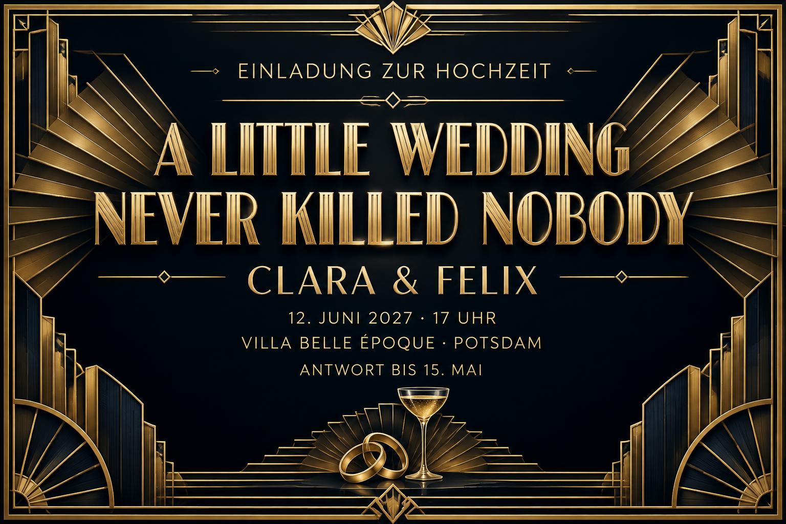 A little wedding never killed nobody
CLARA & FELIX
EINLADUNG ZUR HOCHZEIT
12. JUNI 2027 · 17 UHR
VILLA BELLE ÉPOQUE · POTSDAM
ANTWORT BIS 15. MAI