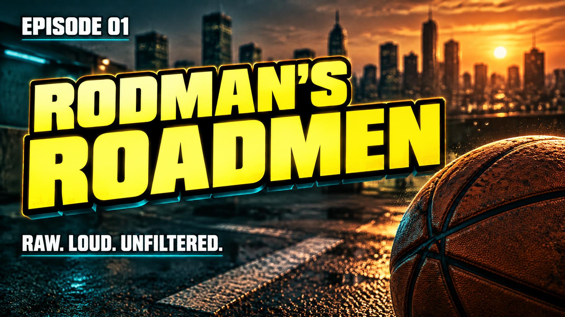 RODMAN’S
ROADMEN
EPISODE 01
RAW. LOUD. UNFILTERED.