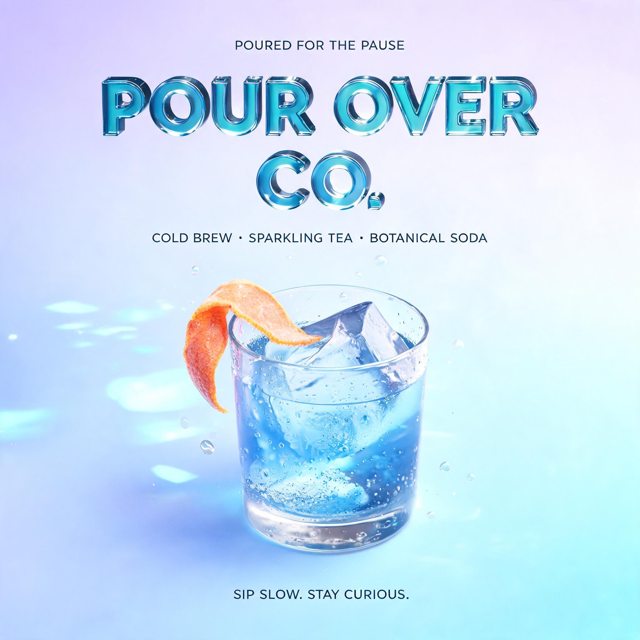 "POUR OVER
CO.
POURED FOR THE PAUSE
COLD BREW • SPARKLING TEA • BOTANICAL SODA
SIP SLOW. STAY CURIOUS." — Glass Liquid | AI Text Effect Generator