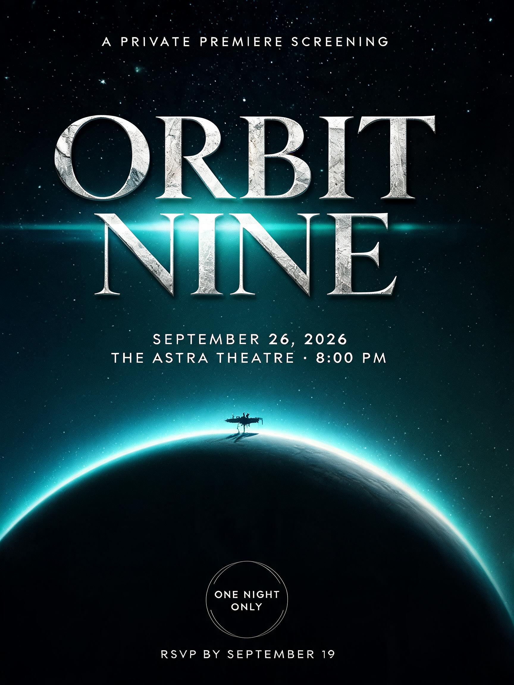 ORBIT
NINE
A PRIVATE PREMIERE SCREENING
SEPTEMBER 26, 2026
THE ASTRA THEATRE · 8:00 PM
ONE NIGHT ONLY
RSVP BY SEPTEMBER 19