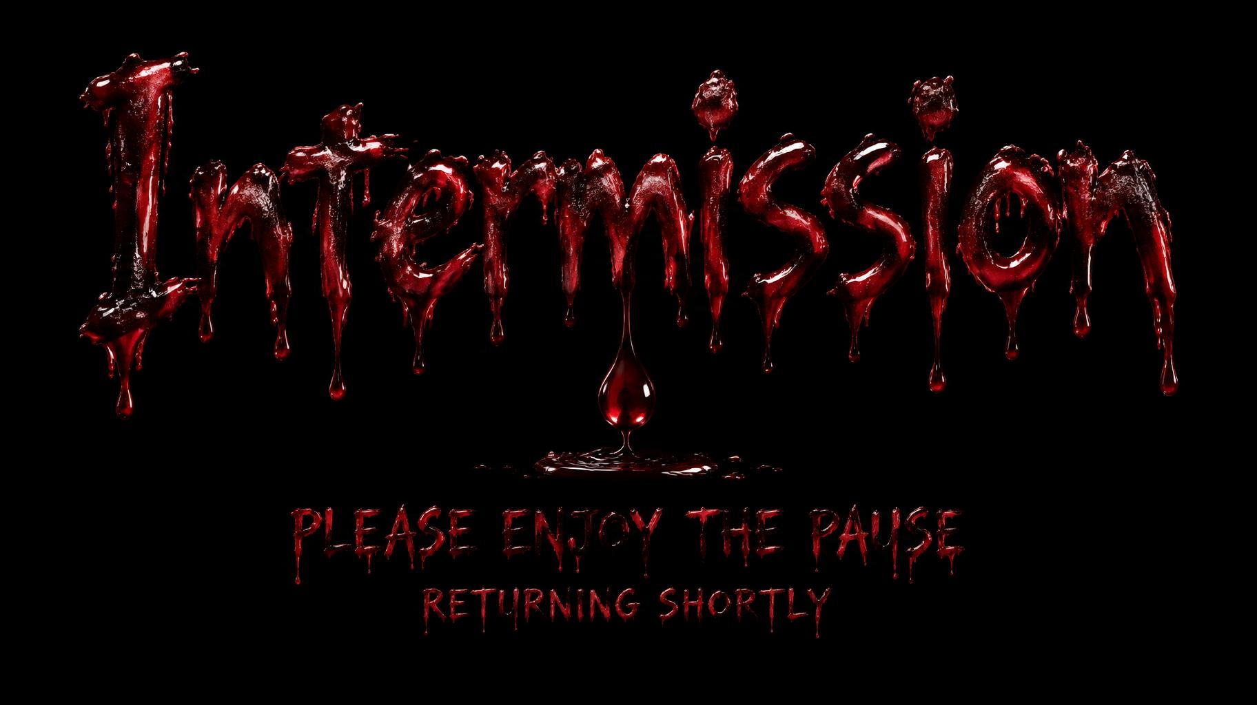 "Intermission
PLEASE ENJOY THE PAUSE
RETURNING SHORTLY" — Drip Font Blood | AI Text Effect Generator