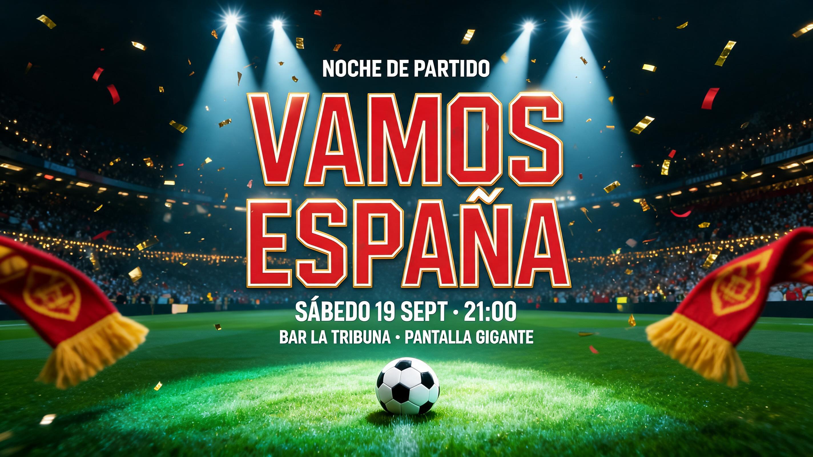 "VAMOS
ESPAÑA
NOCHE DE PARTIDO
SÁBADO 19 SEPT · 21:00
BAR LA TRIBUNA · PANTALLA GIGANTE" — Sports Football | AI Text Effect Generator