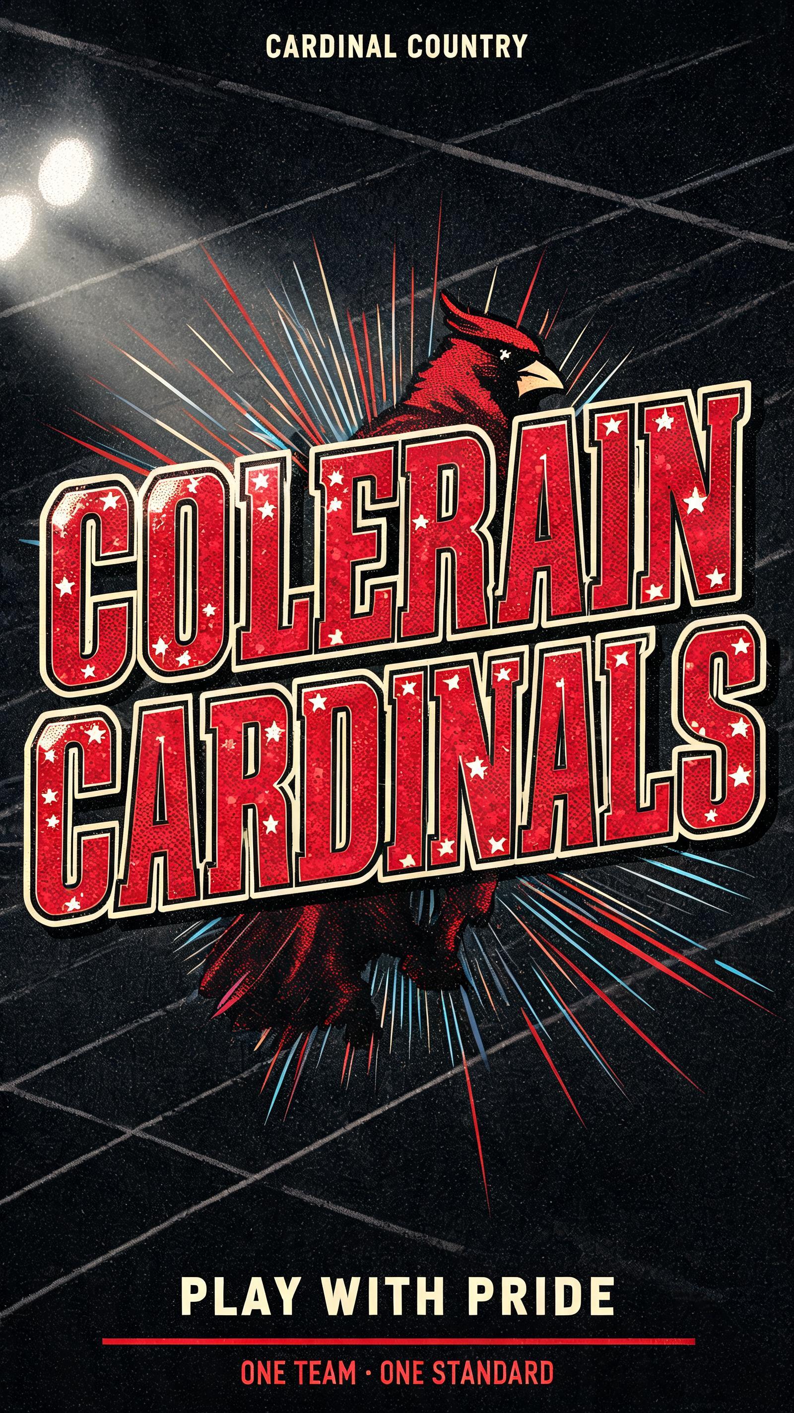 COLERAIN
CARDINALS
CARDINAL COUNTRY
PLAY WITH PRIDE
ONE TEAM · ONE STANDARD