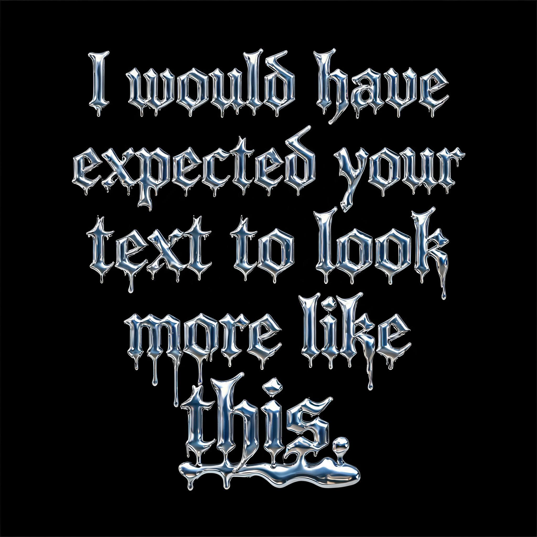 "I would have expected your text to look more like this." — Y2k Liquid | AI Text Effect Generator