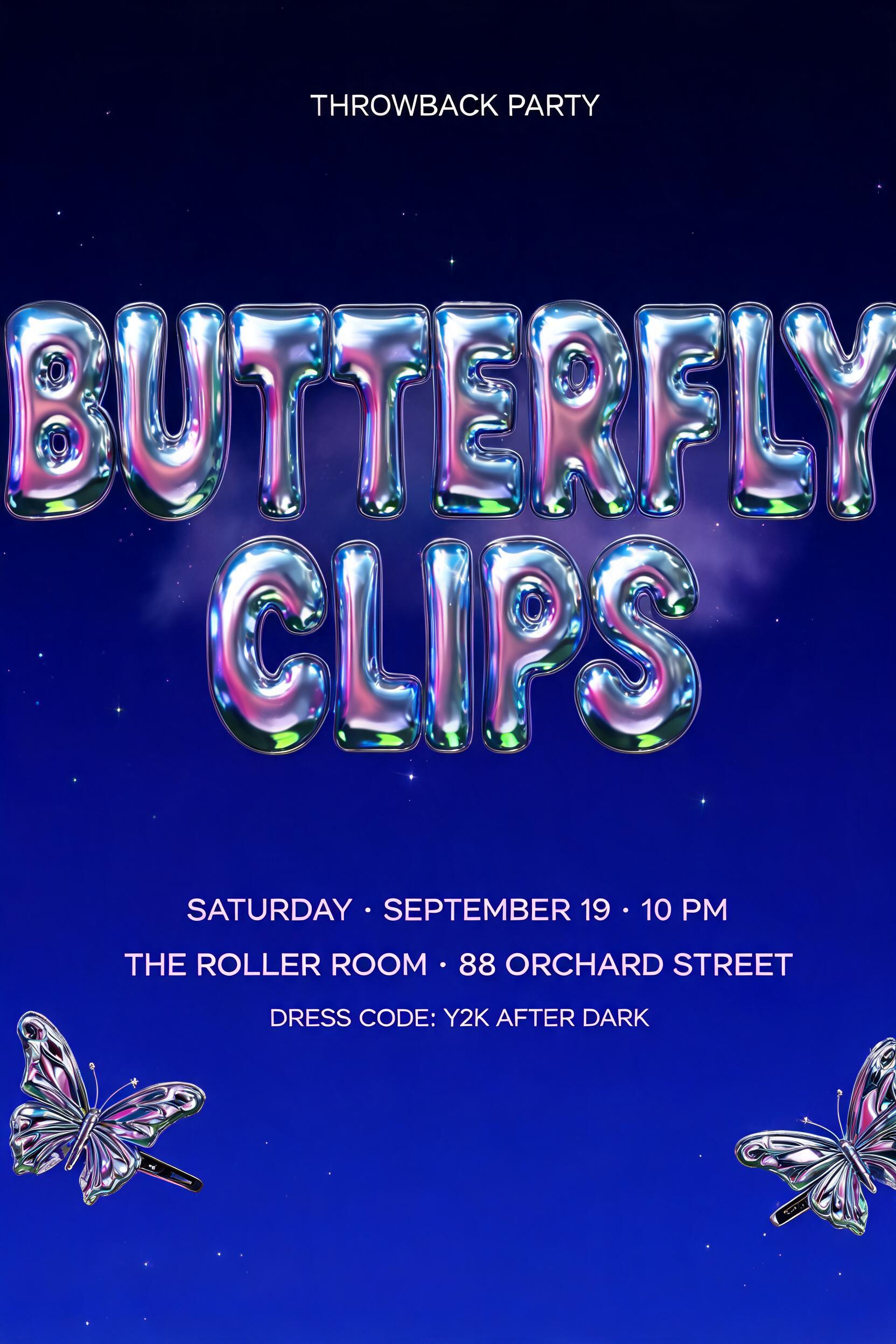 "BUTTERFLY
CLIPS
THROWBACK PARTY
SATURDAY · SEPTEMBER 19 · 10 PM
THE ROLLER ROOM · 88 ORCHARD STREET
DRESS CODE: Y2K AFTER DARK" — Y2k | AI Text Effect Generator