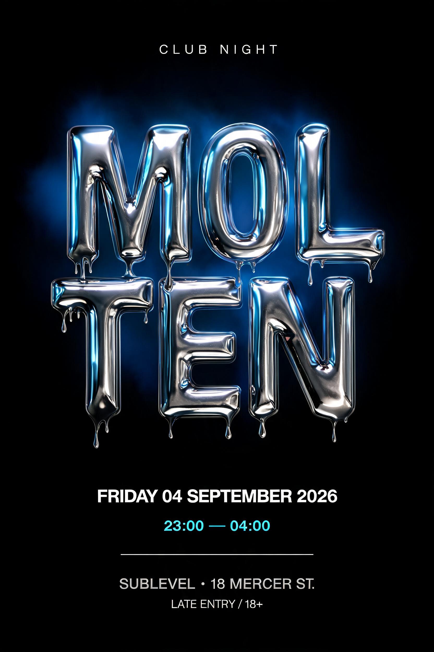 "MOLTEN
CLUB NIGHT
FRIDAY 04 SEPTEMBER 2026
23:00 — 04:00
SUBLEVEL · 18 MERCER ST.
LATE ENTRY / 18+" — Chrome Metal 3d text effect