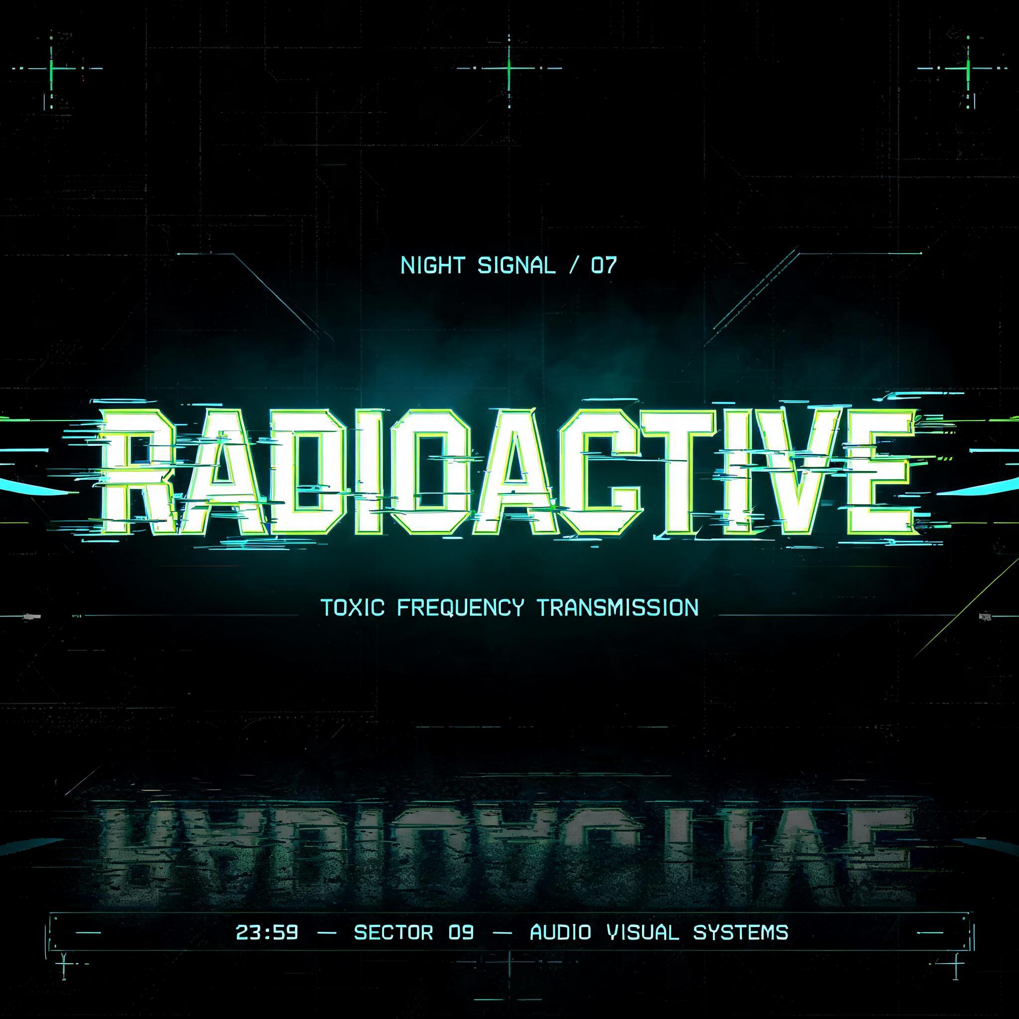 RADIOACTIVE
NIGHT SIGNAL / 07
TOXIC FREQUENCY TRANSMISSION
23:59 — SECTOR 09 — AUDIO VISUAL SYSTEMS