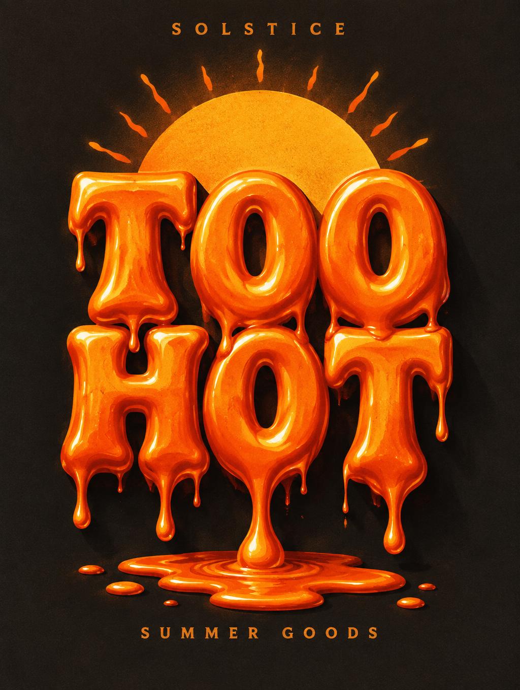 "TOO HOT
SOLSTICE
SUMMER GOODS" — Drip Font Melting | AI Text Effect Generator