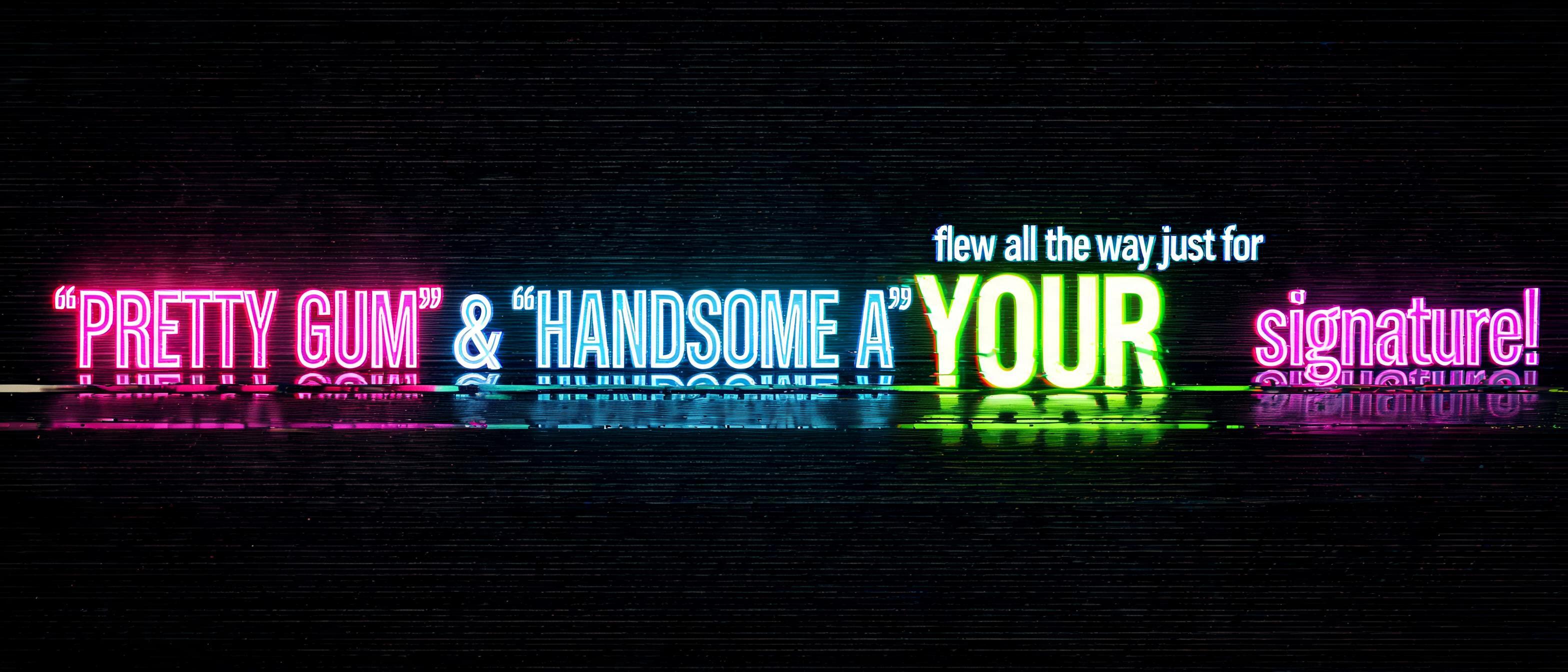 ""'PRETTY GUM' & 'HANDSOME A' flew all the way just for YOUR signature!"" — Cyberpunk Neon Glitch text effect
