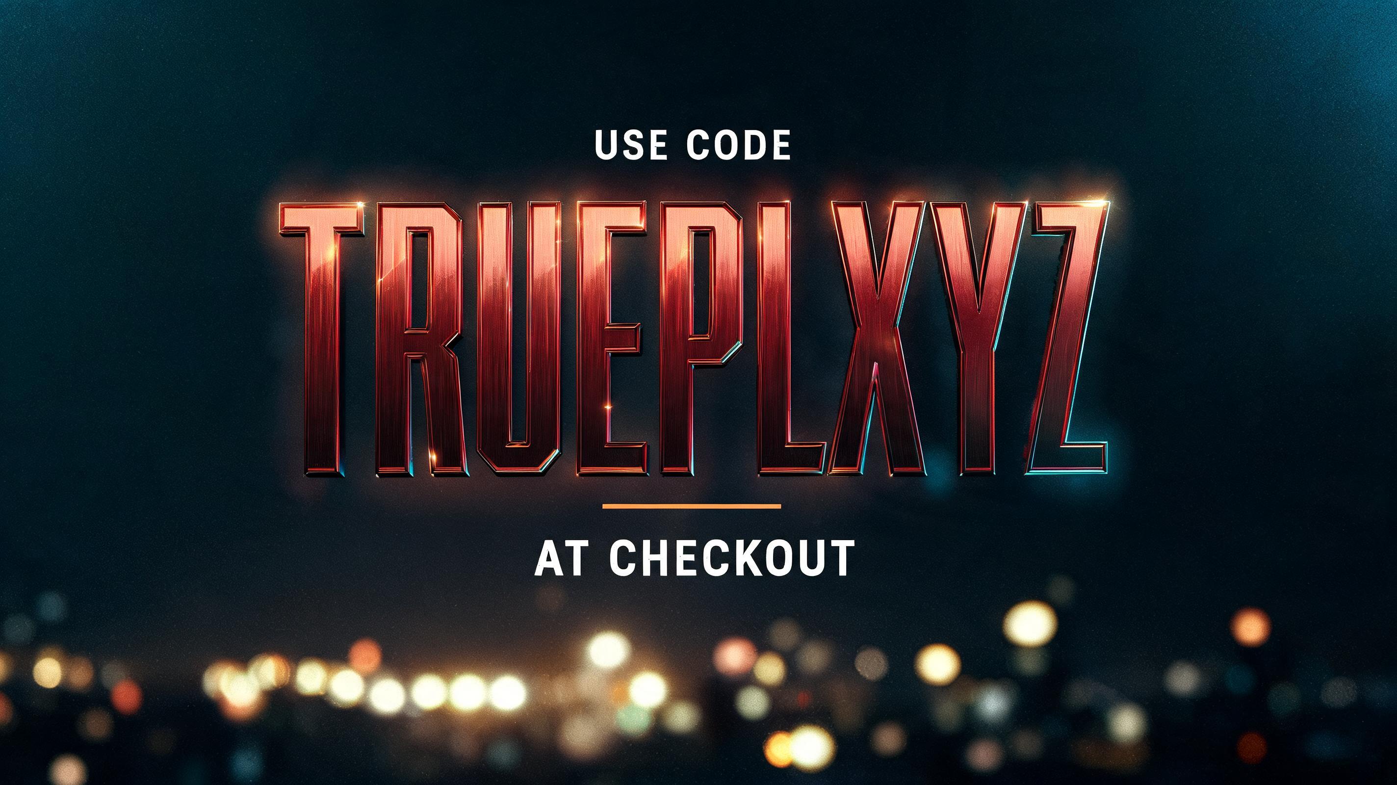 "TRUEPLXYZ
USE CODE
AT CHECKOUT" — Cinematic Youtube Creator text effect