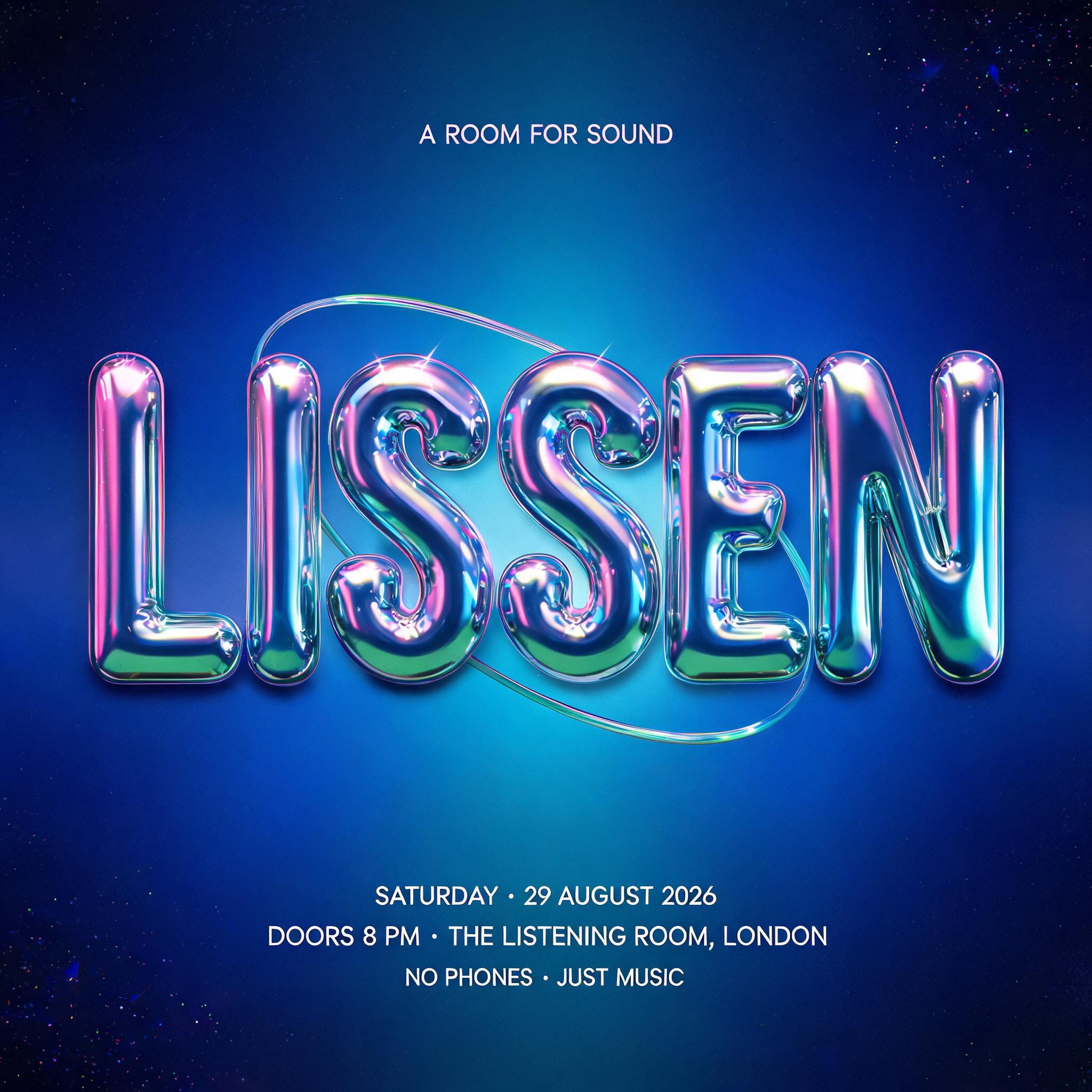 "LISSEN
A ROOM FOR SOUND
SATURDAY · 29 AUGUST 2026
DOORS 8 PM · THE LISTENING ROOM, LONDON
NO PHONES · JUST MUSIC" — Y2k | AI Text Effect Generator
