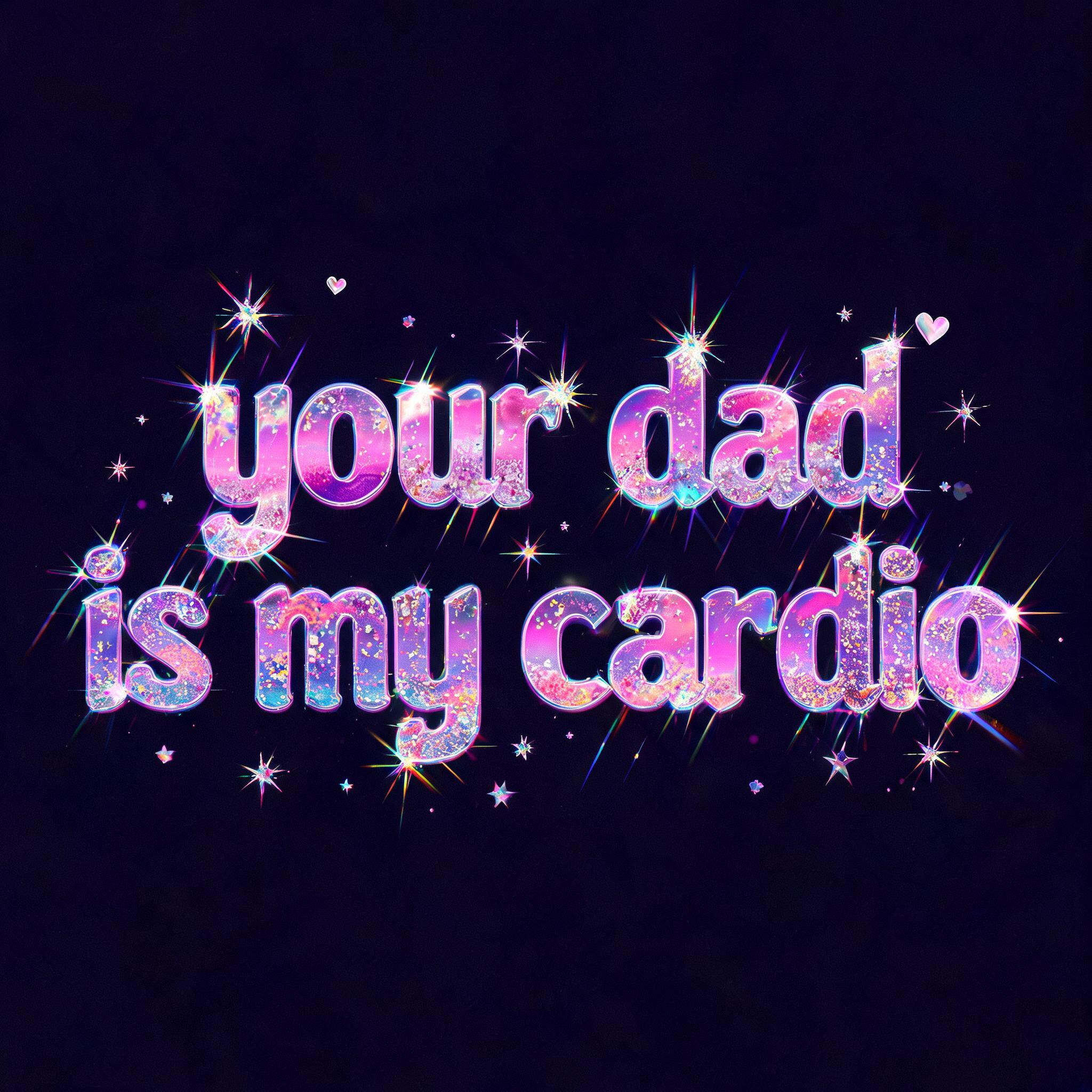 "your dad
is my cardio" — Y2k Holographic text effect