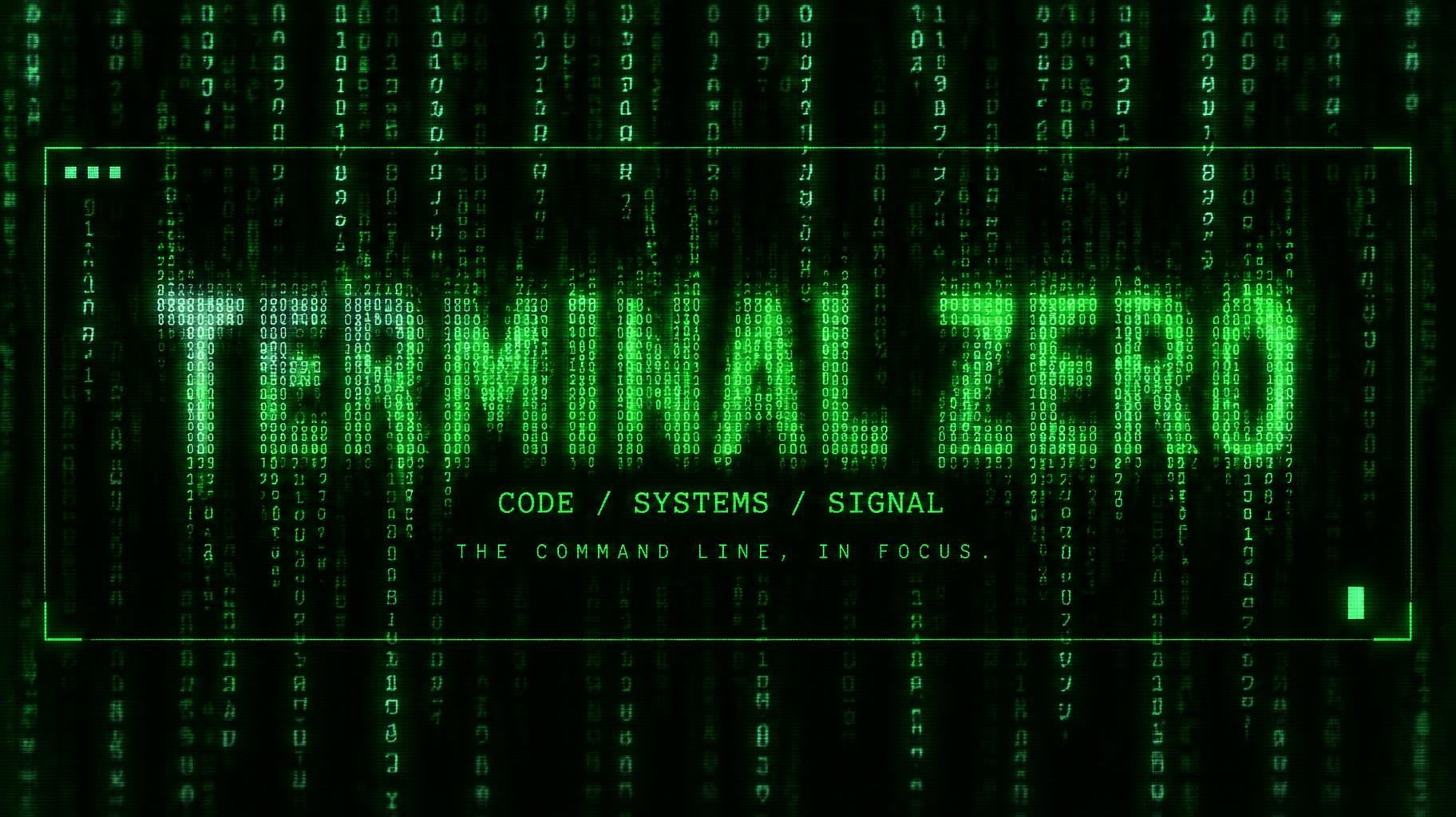 "TERMINAL ZERO
CODE / SYSTEMS / SIGNAL
THE COMMAND LINE, IN FOCUS." — Cyberpunk Data Stream text effect