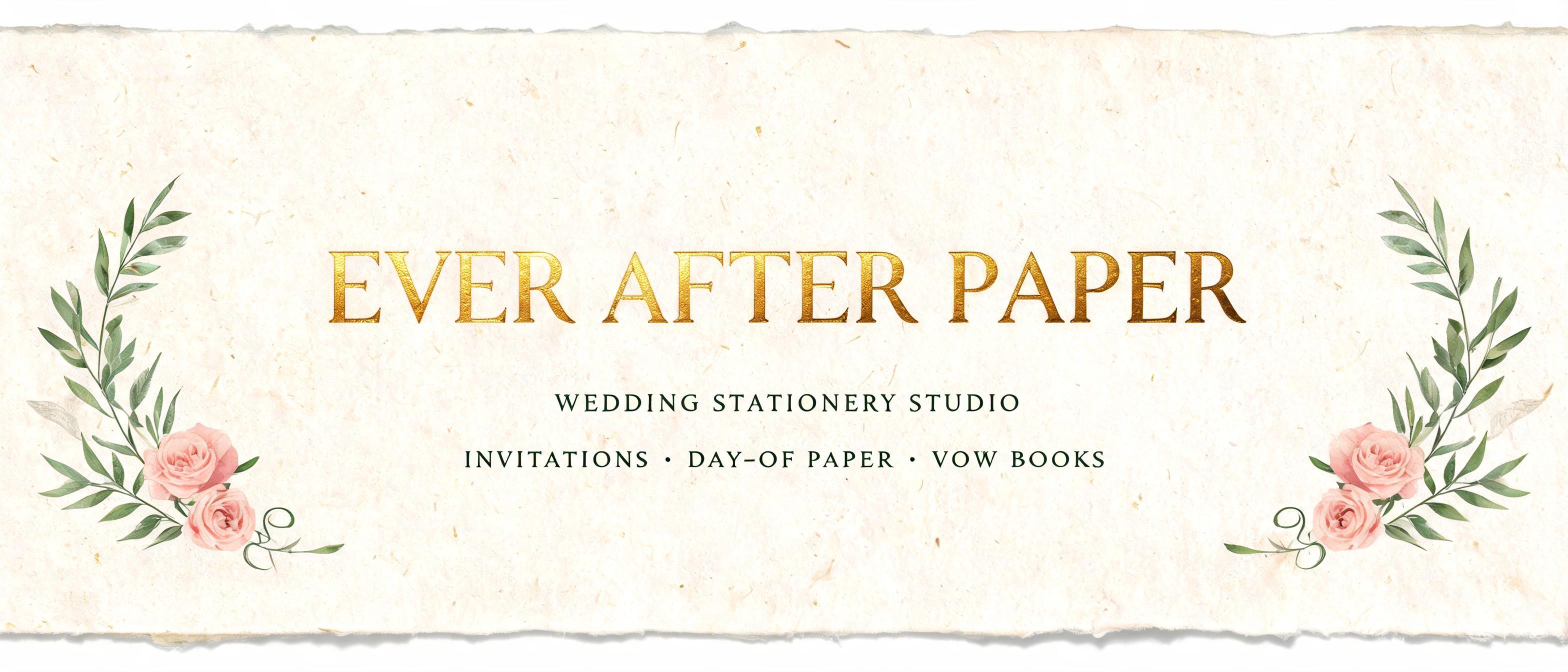 EVER AFTER PAPER
WEDDING STATIONERY STUDIO
INVITATIONS · DAY-OF PAPER · VOW BOOKS