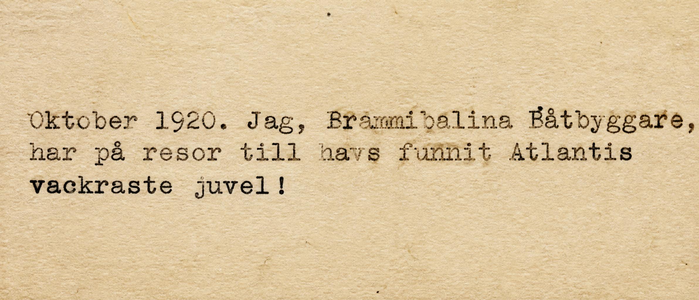 Oktober 1920. Jag, Brammibalina Båtbyggare, har på resor till havs funnit Atlantis vackraste juvel!