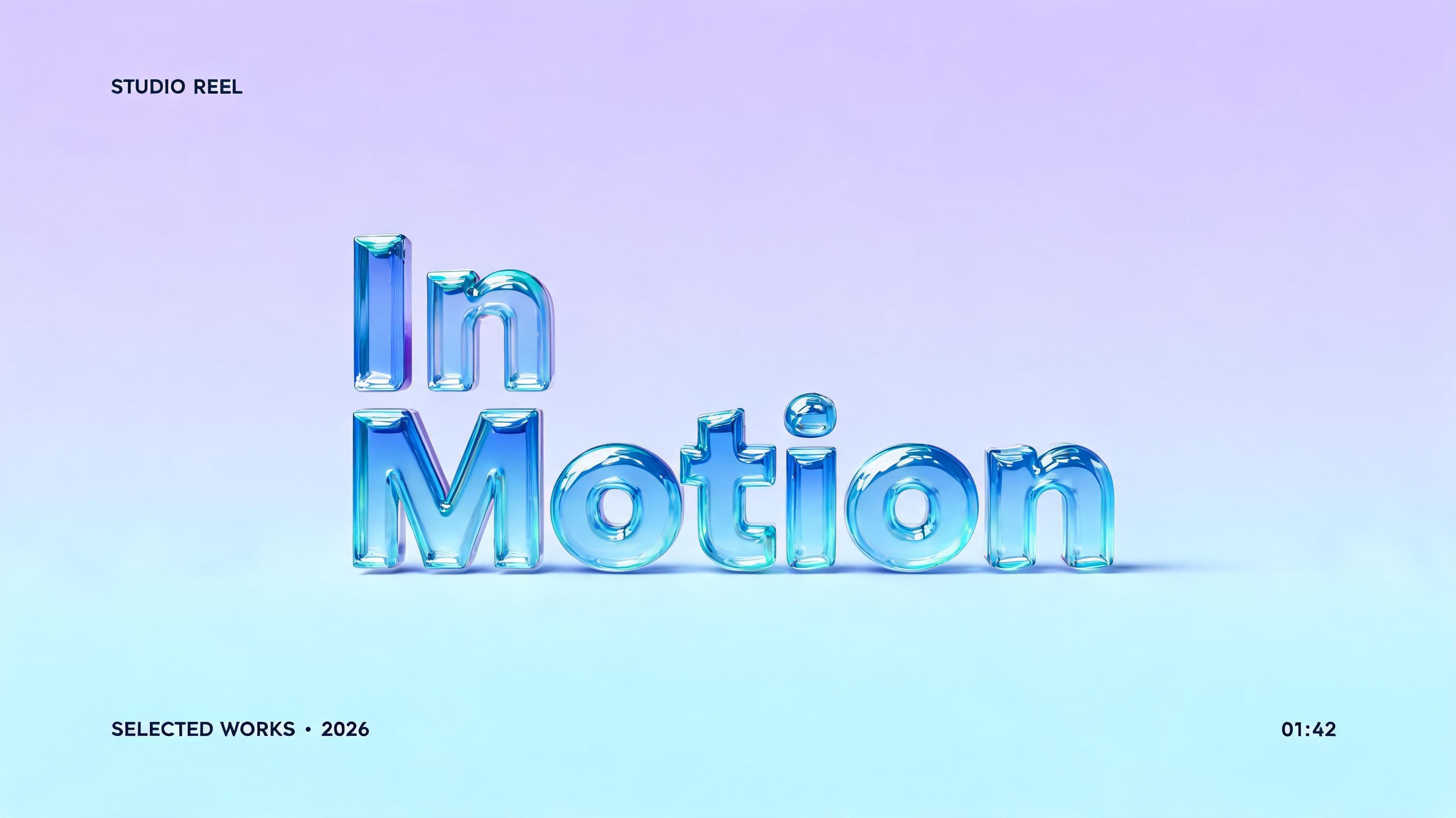 "In
Motion
STUDIO REEL
SELECTED WORKS · 2026
01:42" — Glass Liquid | AI Text Effect Generator