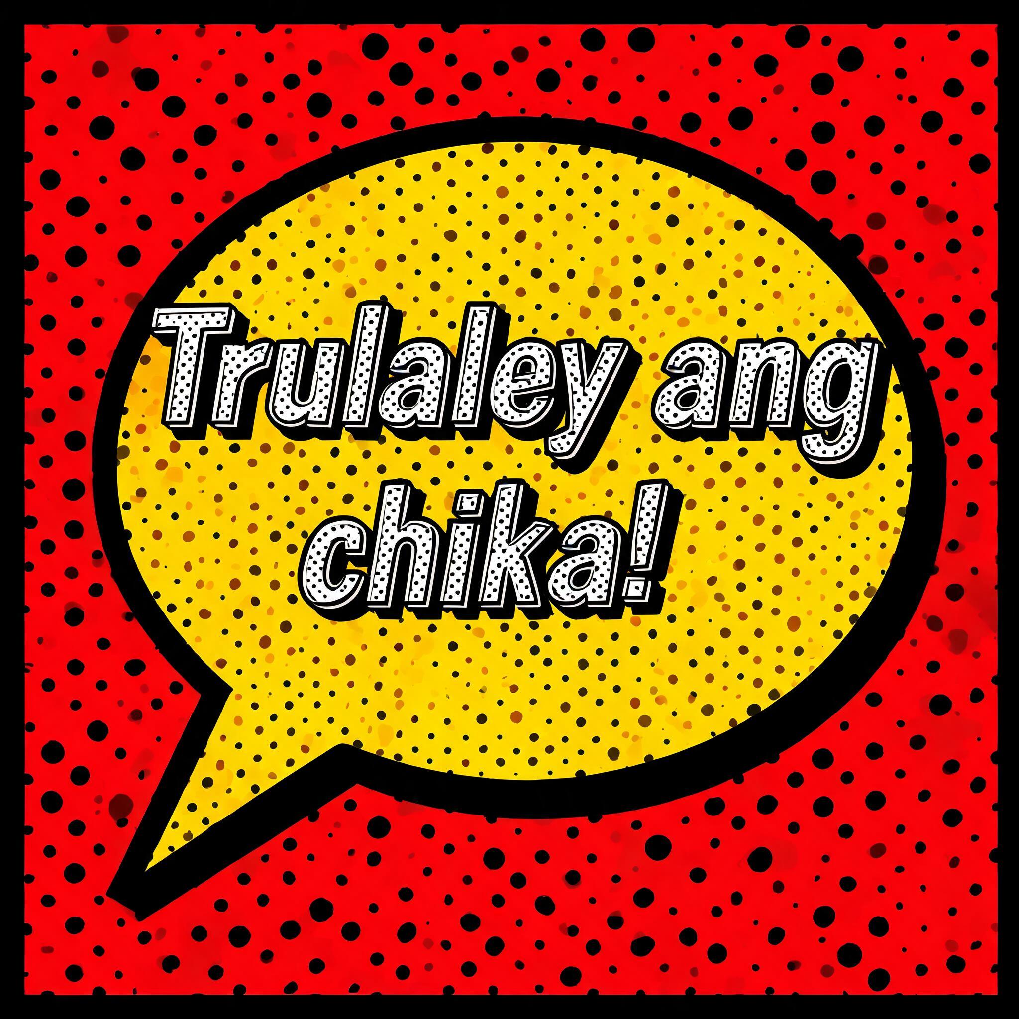 "Trulaley ang
chika!" — Pop Art | AI Text Effect Generator