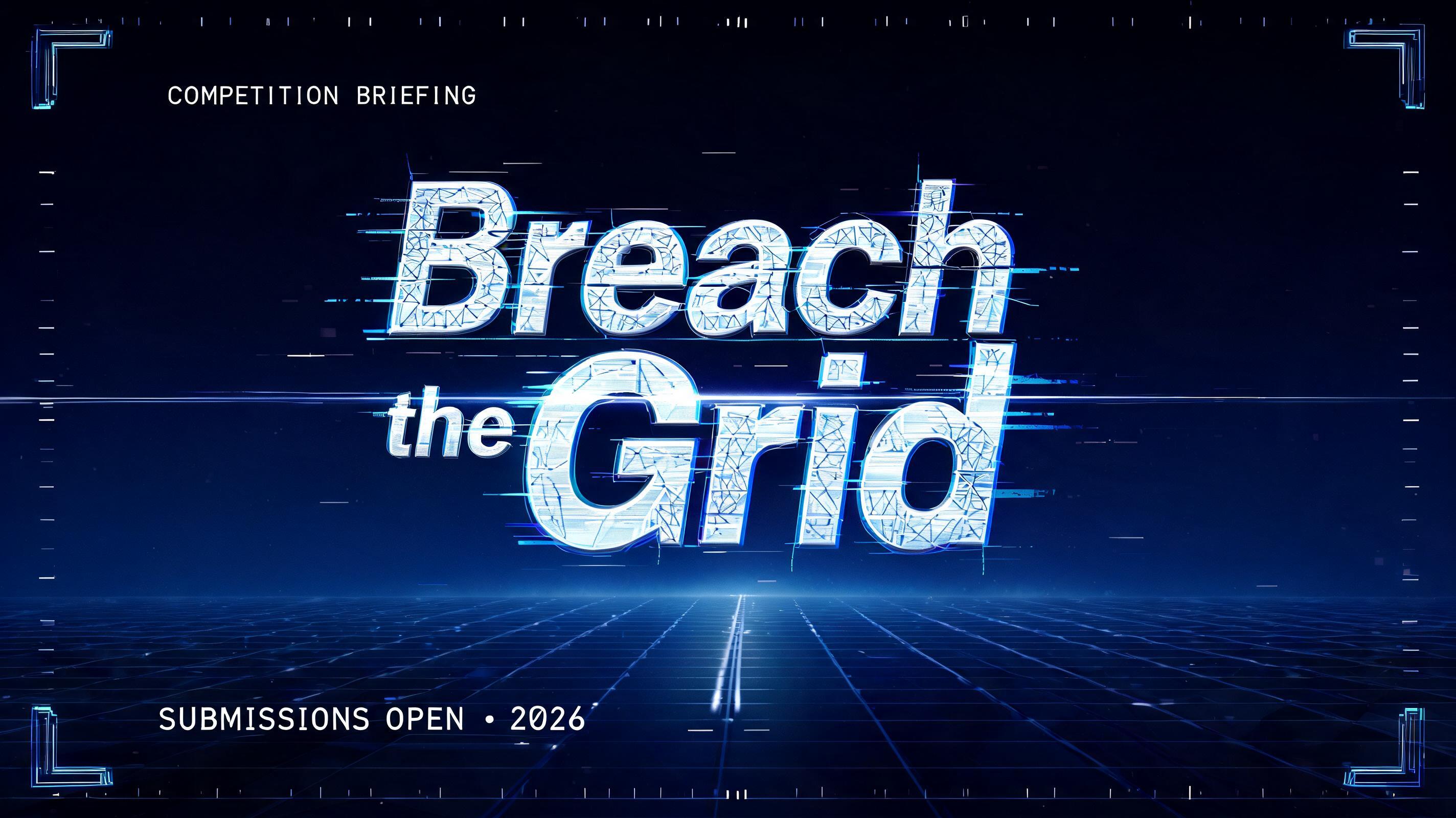 "Breach the Grid
COMPETITION BRIEFING
SUBMISSIONS OPEN • 2026" — Futuristic text effect