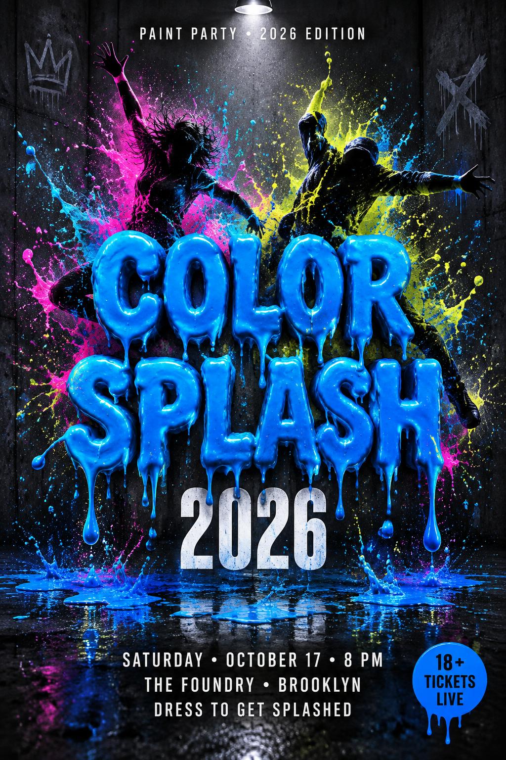 "COLOR
SPLASH
2026
PAINT PARTY • 2026 EDITION
SATURDAY • OCTOBER 17 • 8 PM
THE FOUNDRY • BROOKLYN
DRESS TO GET SPLASHED
18+ • TICKETS LIVE" — Drip Font | AI Text Effect Generator