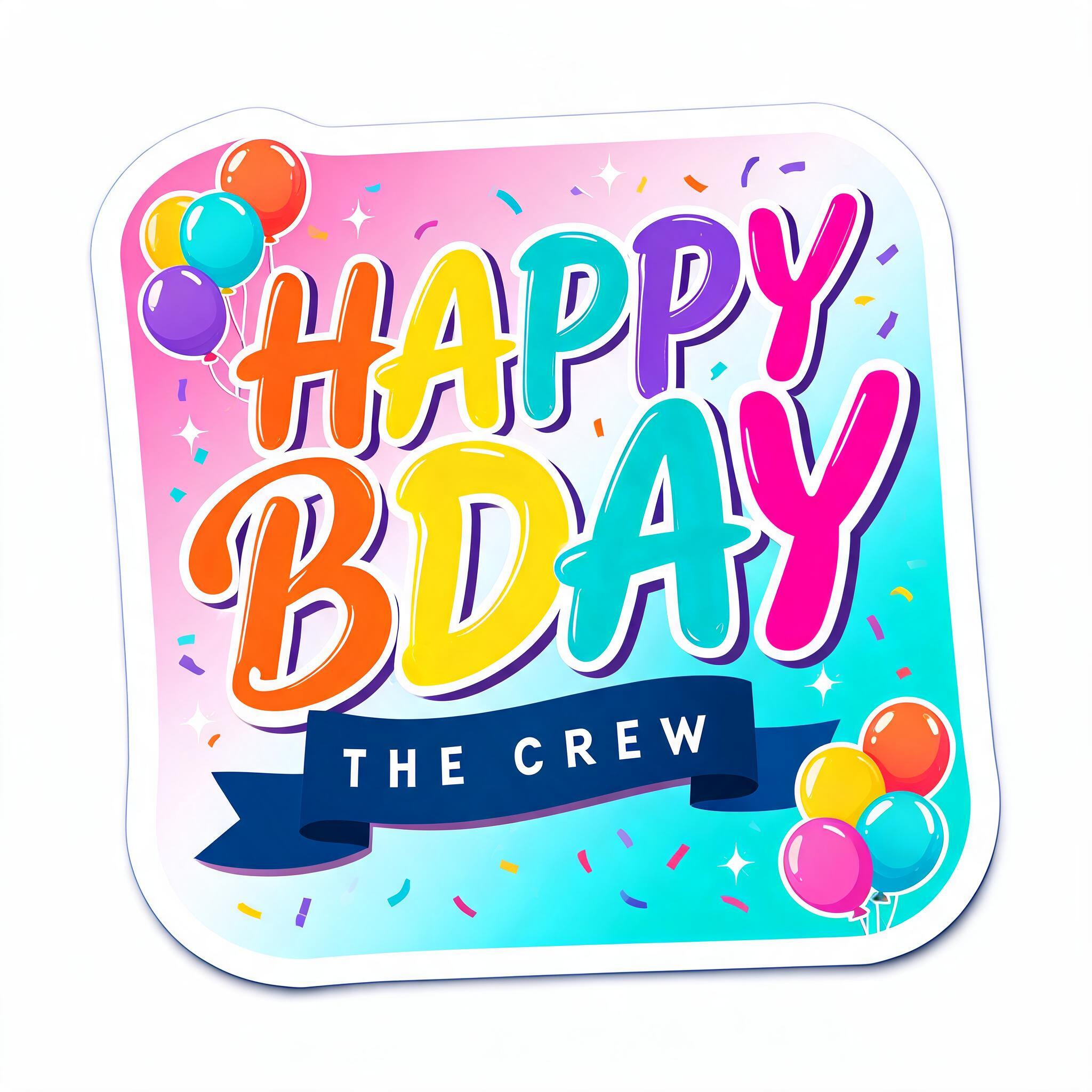 "HAPPY BDAY
THE CREW" — Birthday text effect