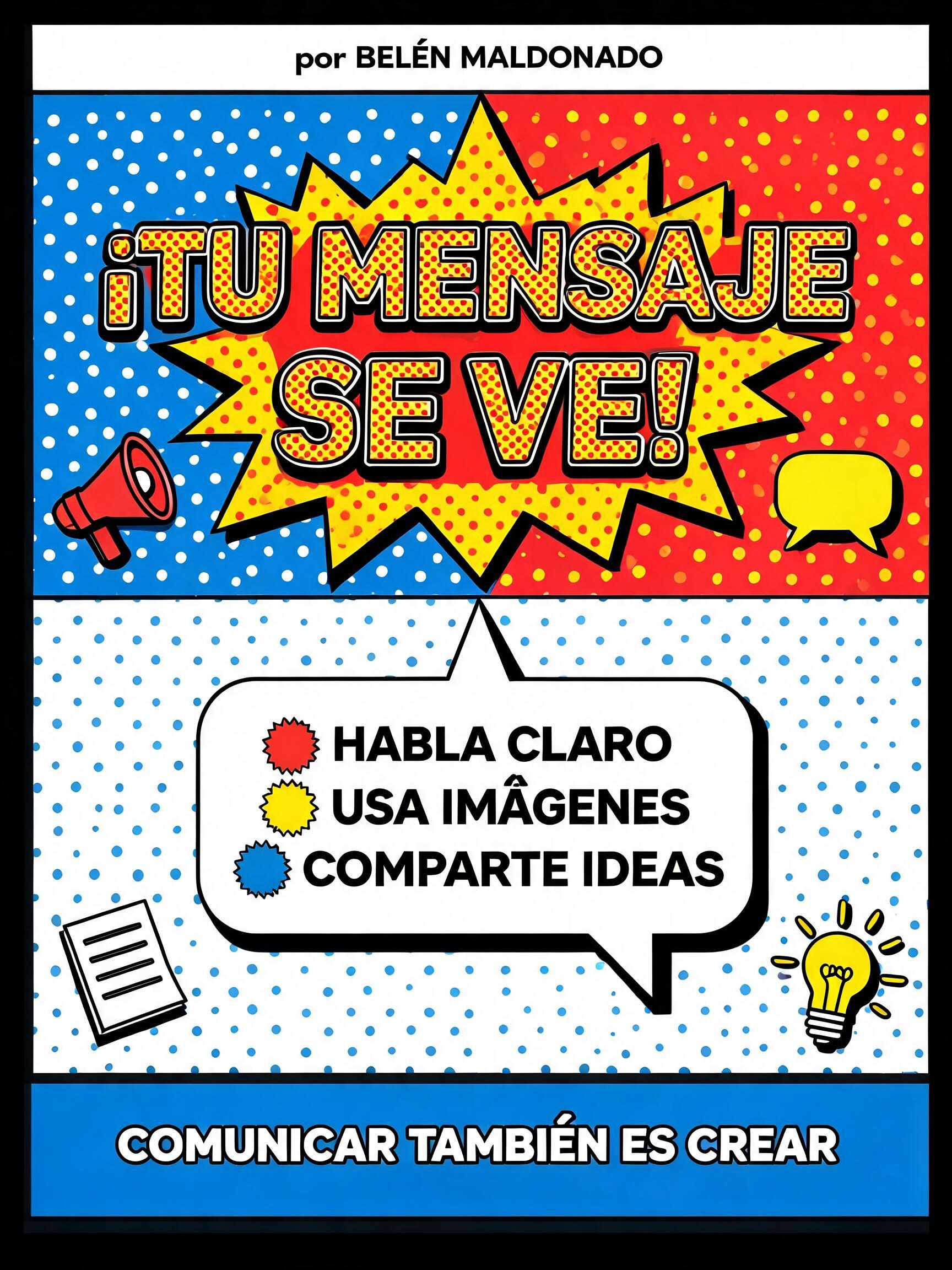"por Belén Maldonado
¡TU MENSAJE / SE VE!
HABLA CLARO
USA IMÁGENES
COMPARTE IDEAS
COMUNICAR TAMBIÉN ES CREAR" — Pop Art text effect