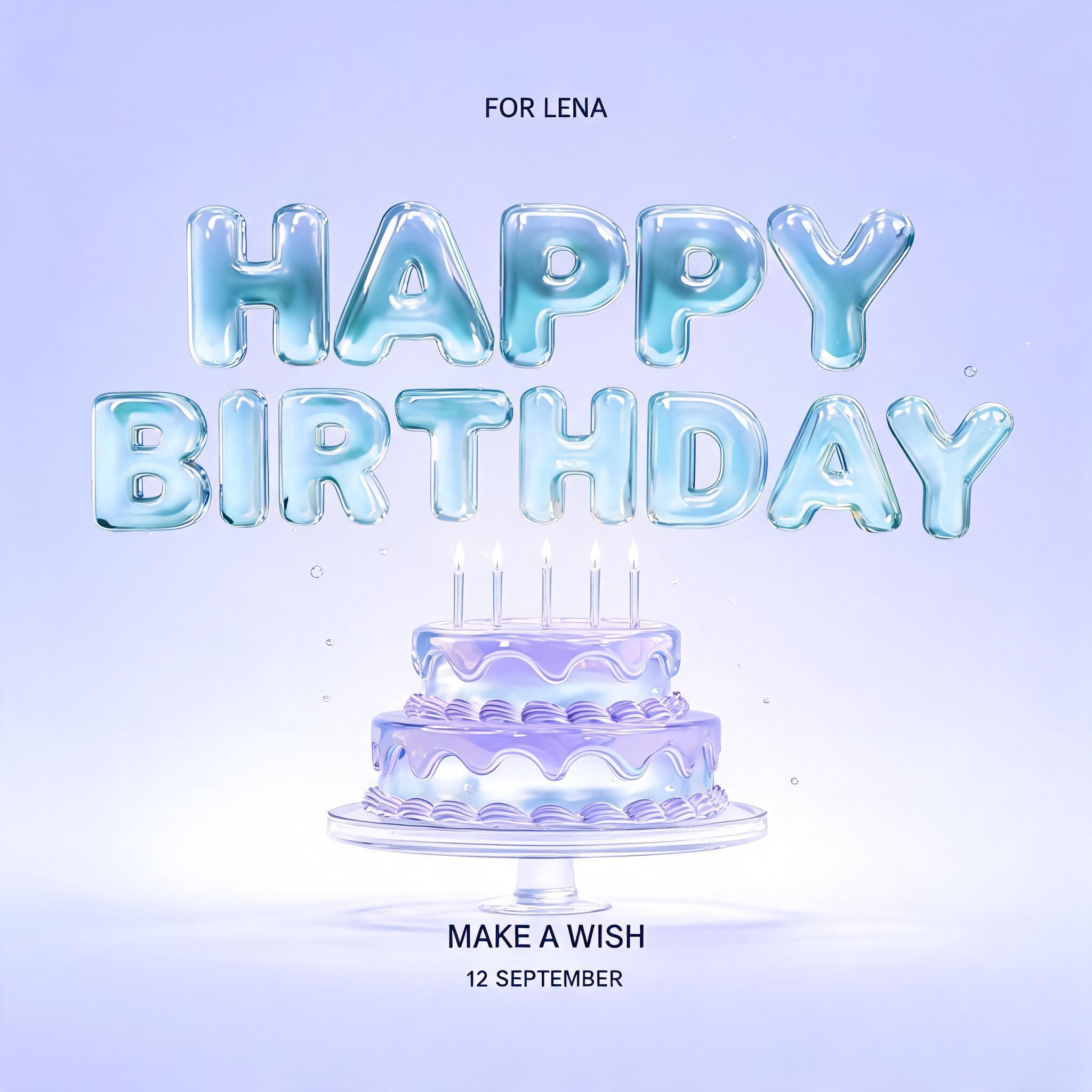"HAPPY
BIRTHDAY
FOR LENA
MAKE A WISH
12 SEPTEMBER" — Glass | AI Text Effect Generator