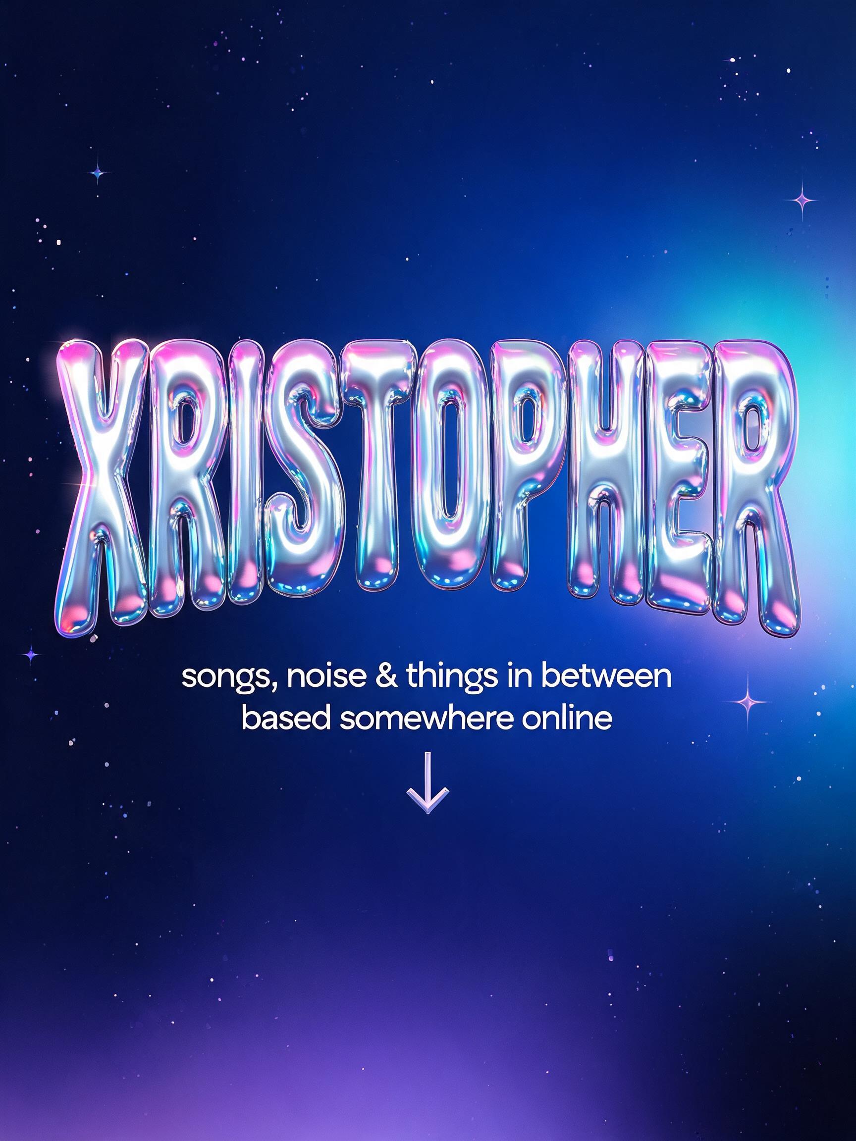 "XRISTOPHER
songs, noise & things in between
based somewhere online
↓" — Y2k | AI Text Effect Generator