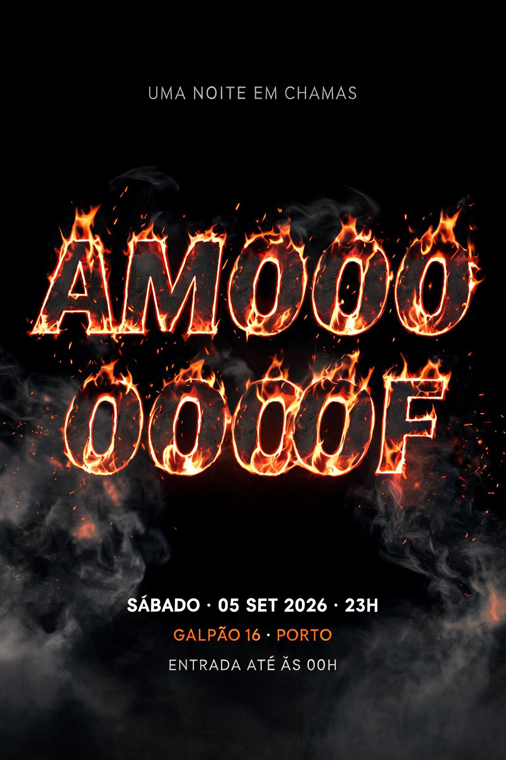 AMOOOOOOOOOF
UMA NOITE EM CHAMAS
SÁBADO · 05 SET 2026 · 23H
GALPÃO 16 · PORTO
ENTRADA ATÉ ÀS 00H