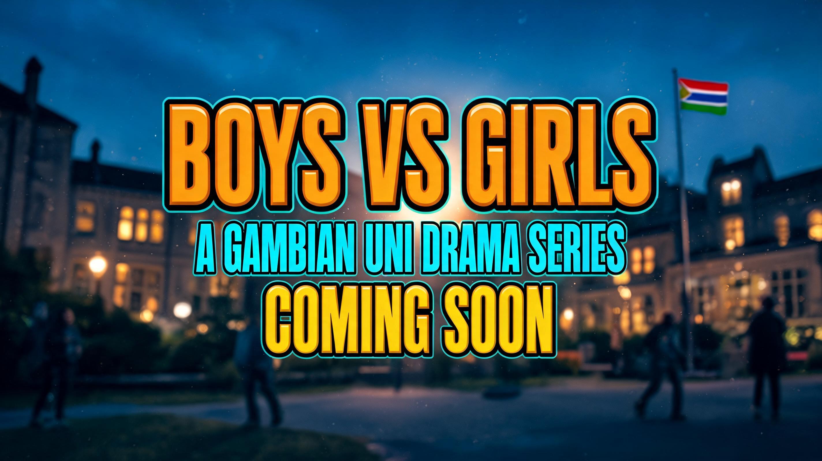 BOYS VS GIRLS A GAMBIAN UNI DRAMA SERIES COMING SOON
