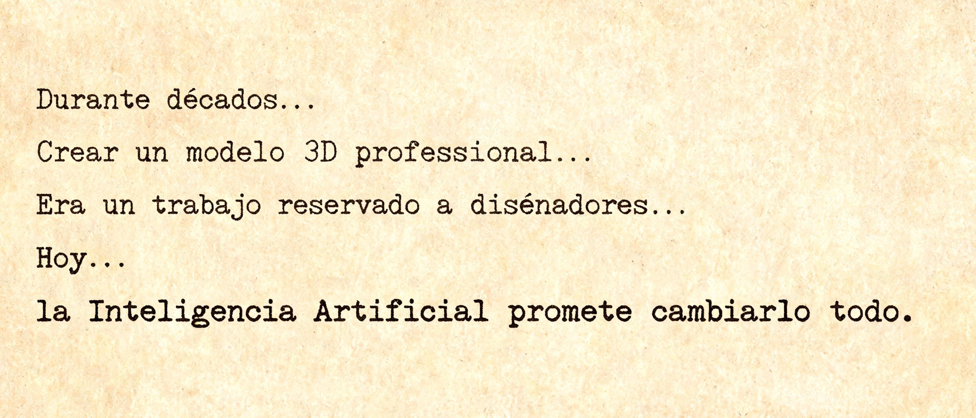 Durante décadas...Crear un modelo 3D profesional...Era un trabajo reservado a diseñadores...Hoy...la Inteligencia Artificial promete cambiarlo todo.