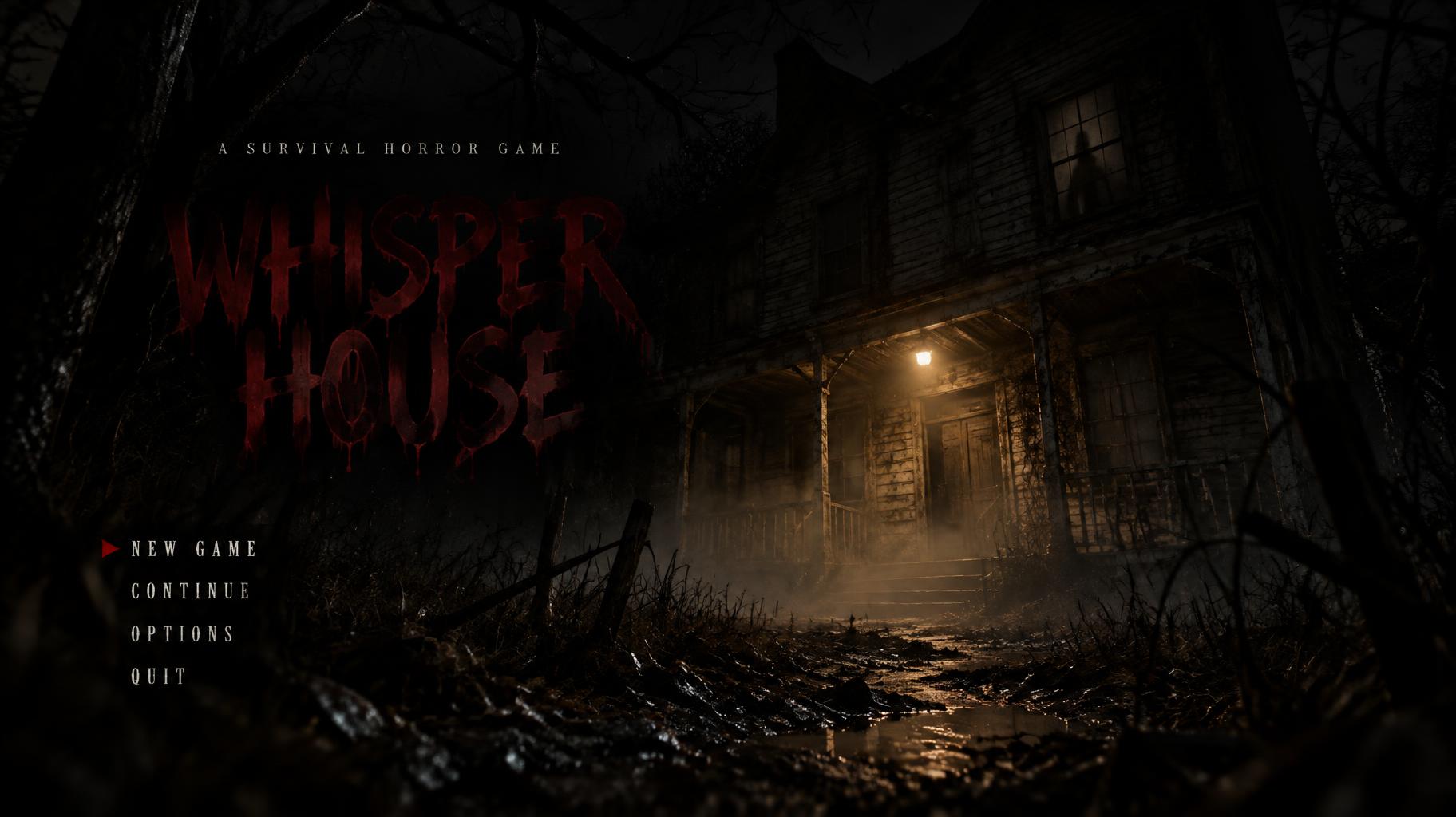 WHISPER HOUSE
A SURVIVAL HORROR GAME
NEW GAME
CONTINUE
OPTIONS
QUIT