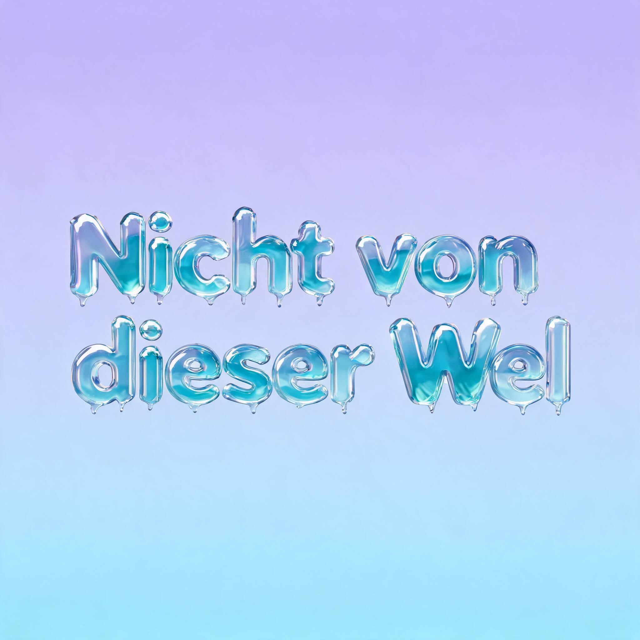 "Nicht von dieser Wel" — Glass Liquid | AI Text Effect Generator