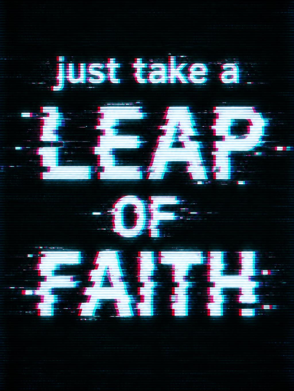 "just take a
     LEAP
       OF
    FAITH" — Glitch text effect