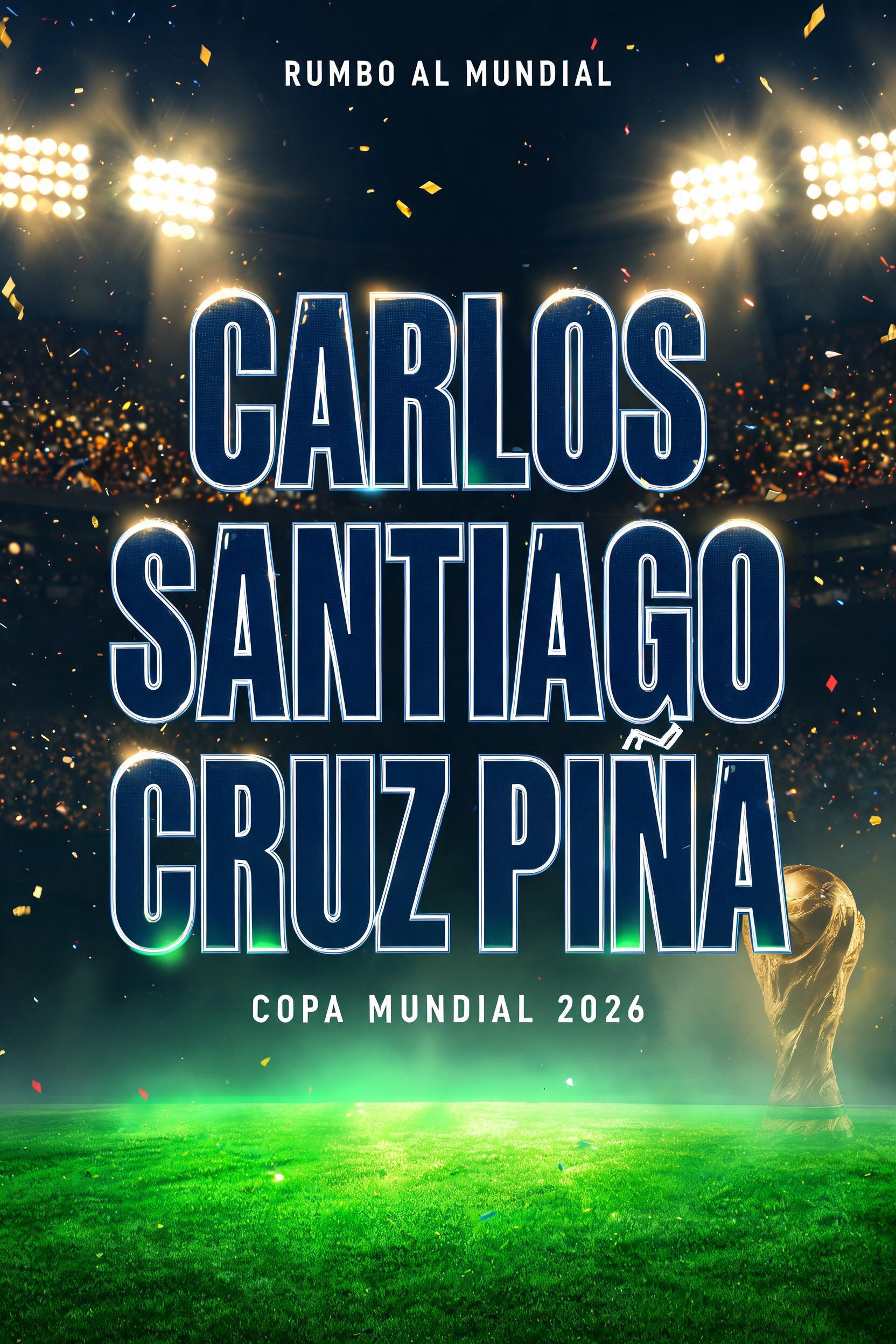 "CARLOS
SANTIAGO
CRUZ PIÑA
RUMBO AL MUNDIAL
COPA MUNDIAL 2026" — Sports Football | AI Text Effect Generator