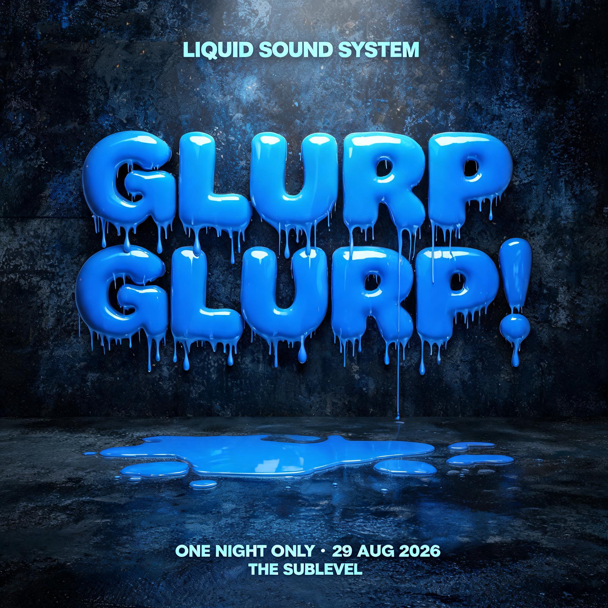 "GLURP
GLURP!
LIQUID SOUND SYSTEM
ONE NIGHT ONLY · 29 AUG 2026
THE SUBLEVEL" — Drip Font text effect