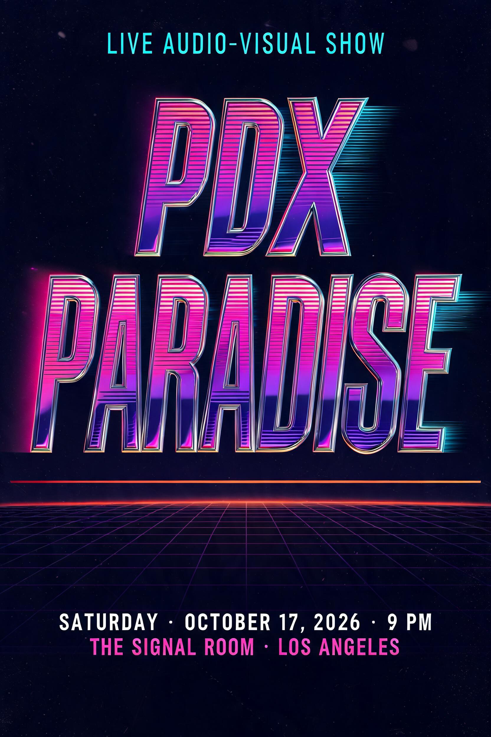 "PDX PARADISE
LIVE AUDIO-VISUAL SHOW
SATURDAY · OCTOBER 17, 2026 · 9 PM
THE SIGNAL ROOM · LOS ANGELES" — 3d Bold Neon text effect