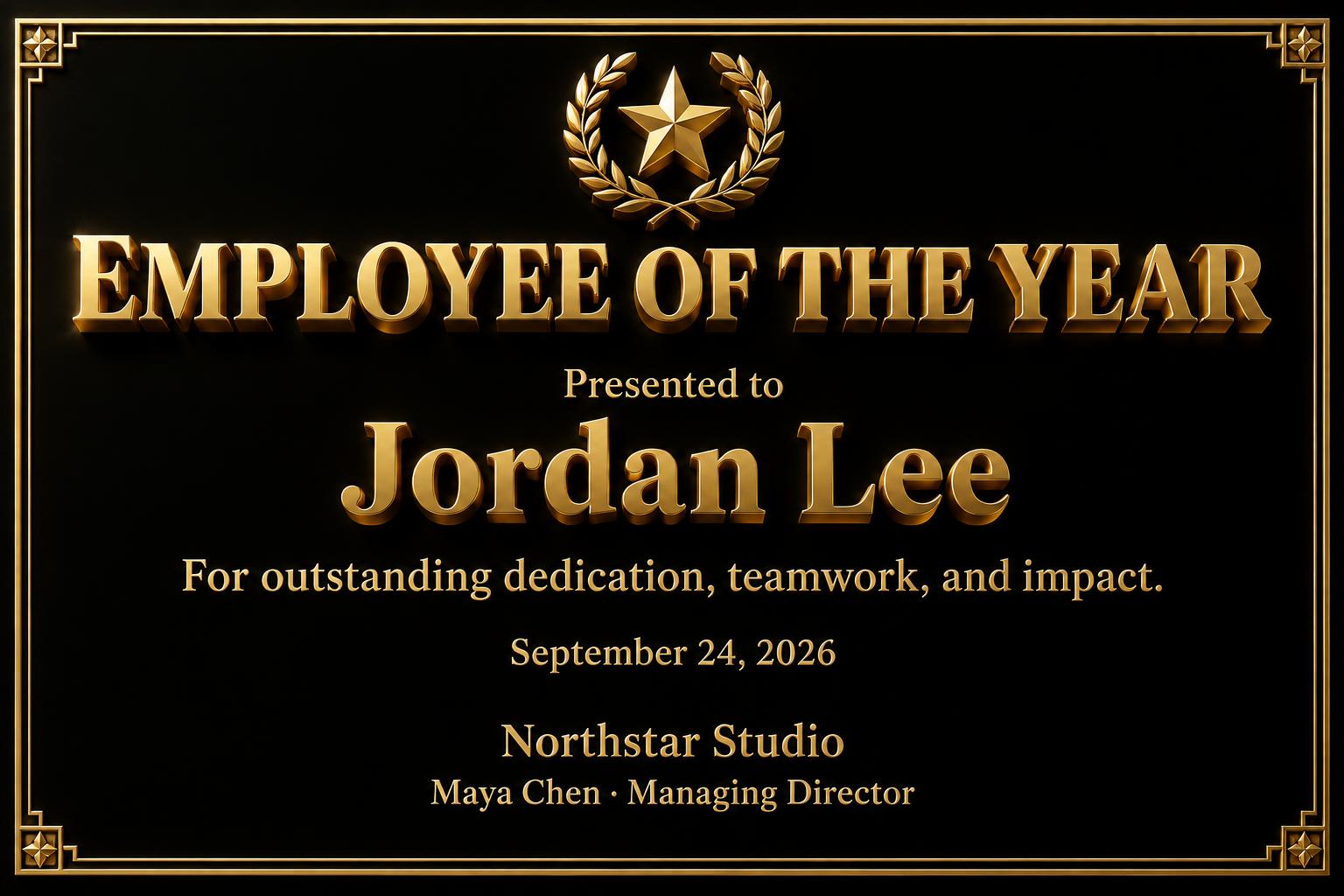 "EMPLOYEE OF THE YEAR
Presented to
Jordan Lee
For outstanding dedication, teamwork, and impact.
September 24, 2026
Northstar Studio
Maya Chen · Managing Director" — 3d Bold Gold | AI Text Effect Generator