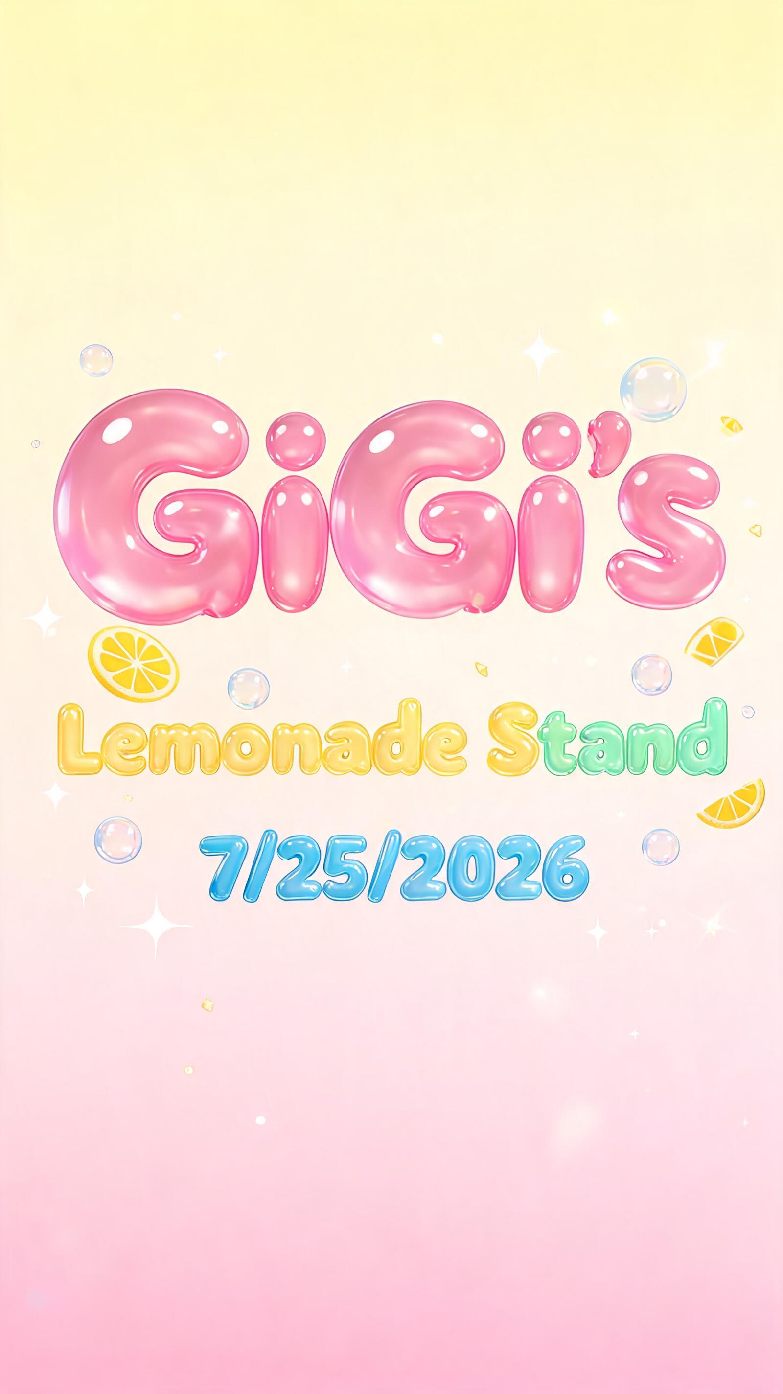 "GiGi's 
Lemonade Stand 
7/25/2026" — Bubble | AI Text Effect Generator