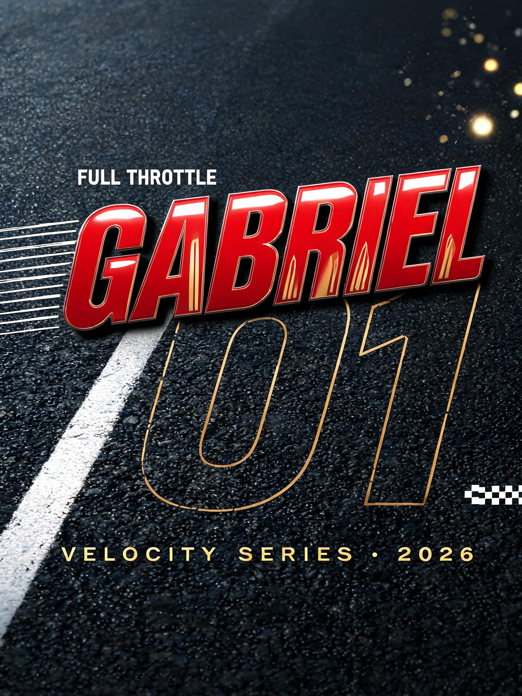 "GABRIEL
FULL THROTTLE
01
VELOCITY SERIES · 2026" — Racing text effect