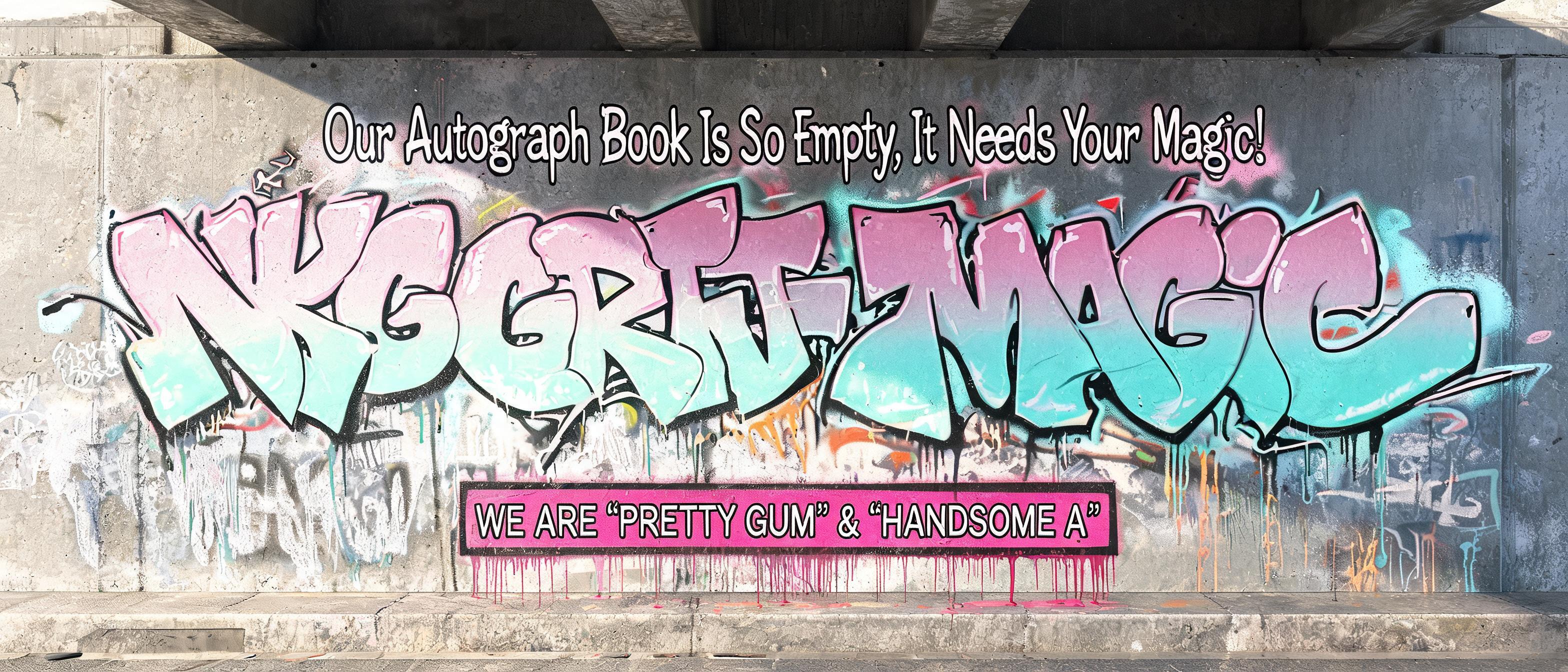 ""Our Autograph Book Is So Empty, It Needs Your Magic!" (WE ARE 'PRETTY GUM' & 'HANDSOME A')" — Graffiti | AI Text Effect Generator