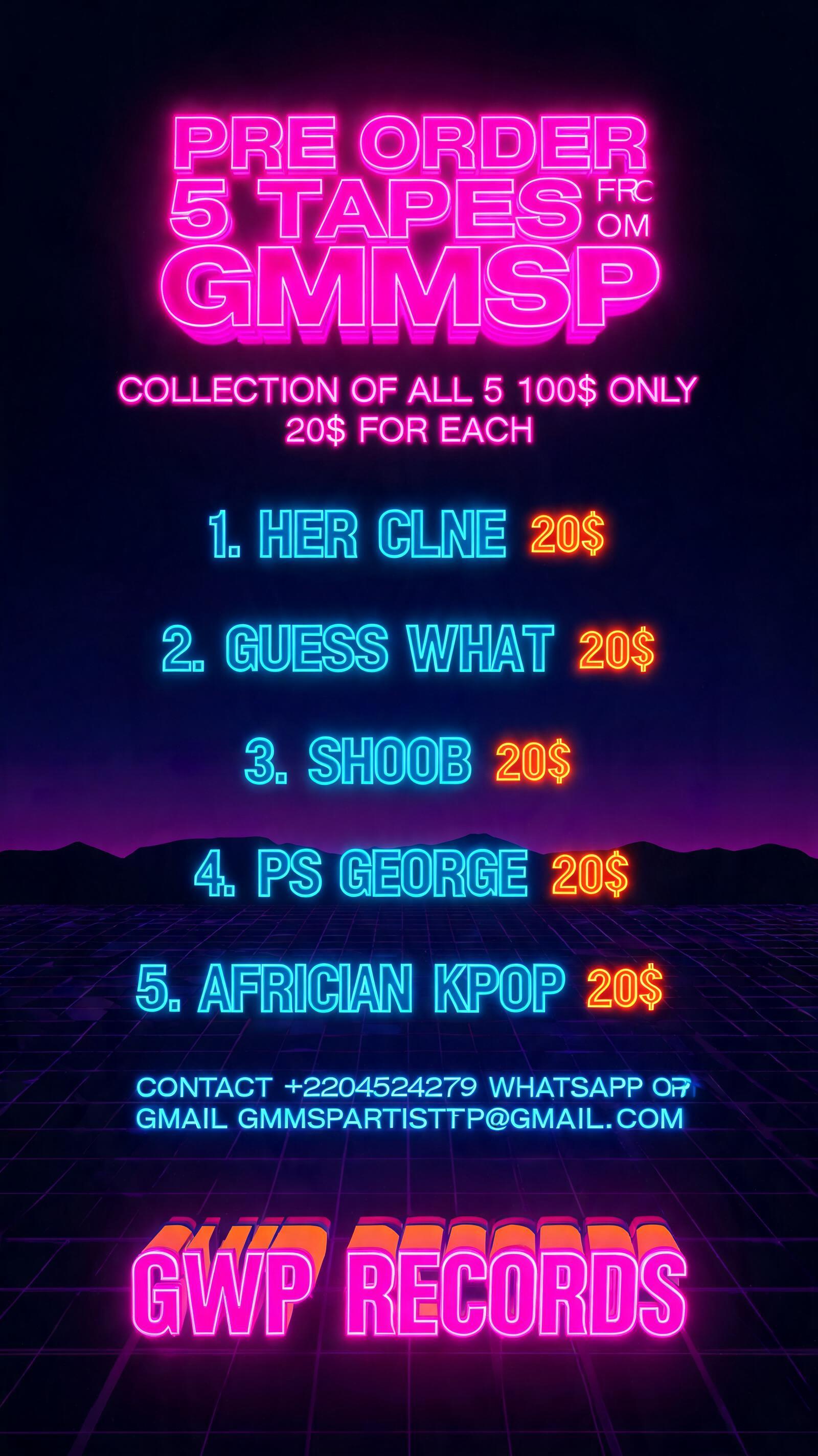"PRE ORDER 5 TAPES FROM GMMSP
COLLECTION OF ALL 5 100$ ONLY
20$ FOR EACH 

1. HER CLNE 20$
2. GUESS WHAT 20$
3. SHOOB 20$
4. PS GEORGE 20$
5. AFRICAN KPOP 20$

CONTACT +2204524279 WHATSAPP OR EMAIL GMMSPARTISTFP@GMAIL.COM ON HOW TO ORDER 

GWP RECORDS" — 3d Bold Neon text effect