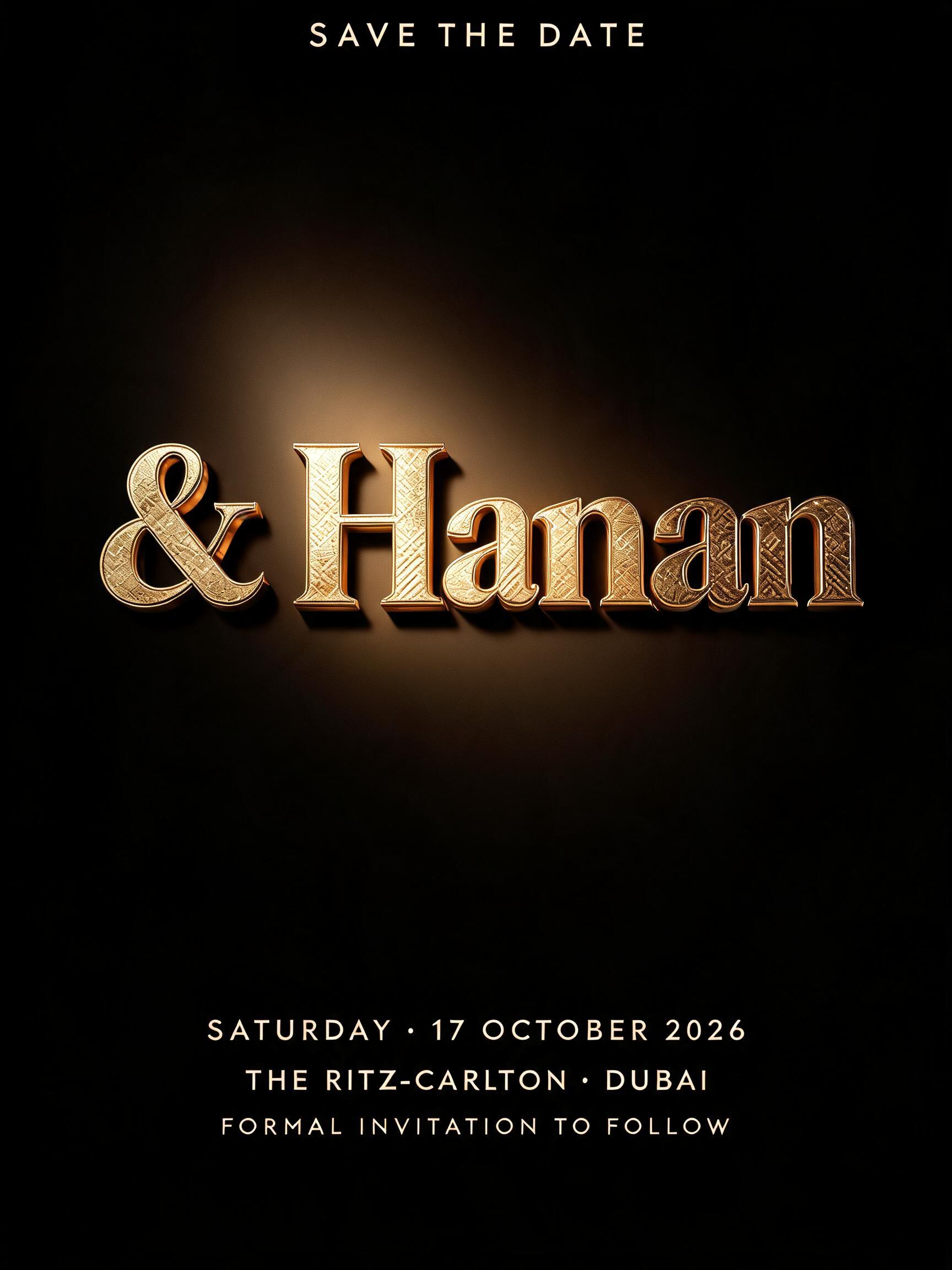 "& Hanan
SAVE THE DATE
SATURDAY · 17 OCTOBER 2026
THE RITZ-CARLTON · DUBAI
FORMAL INVITATION TO FOLLOW" — 3d Bold Gold | AI Text Effect Generator