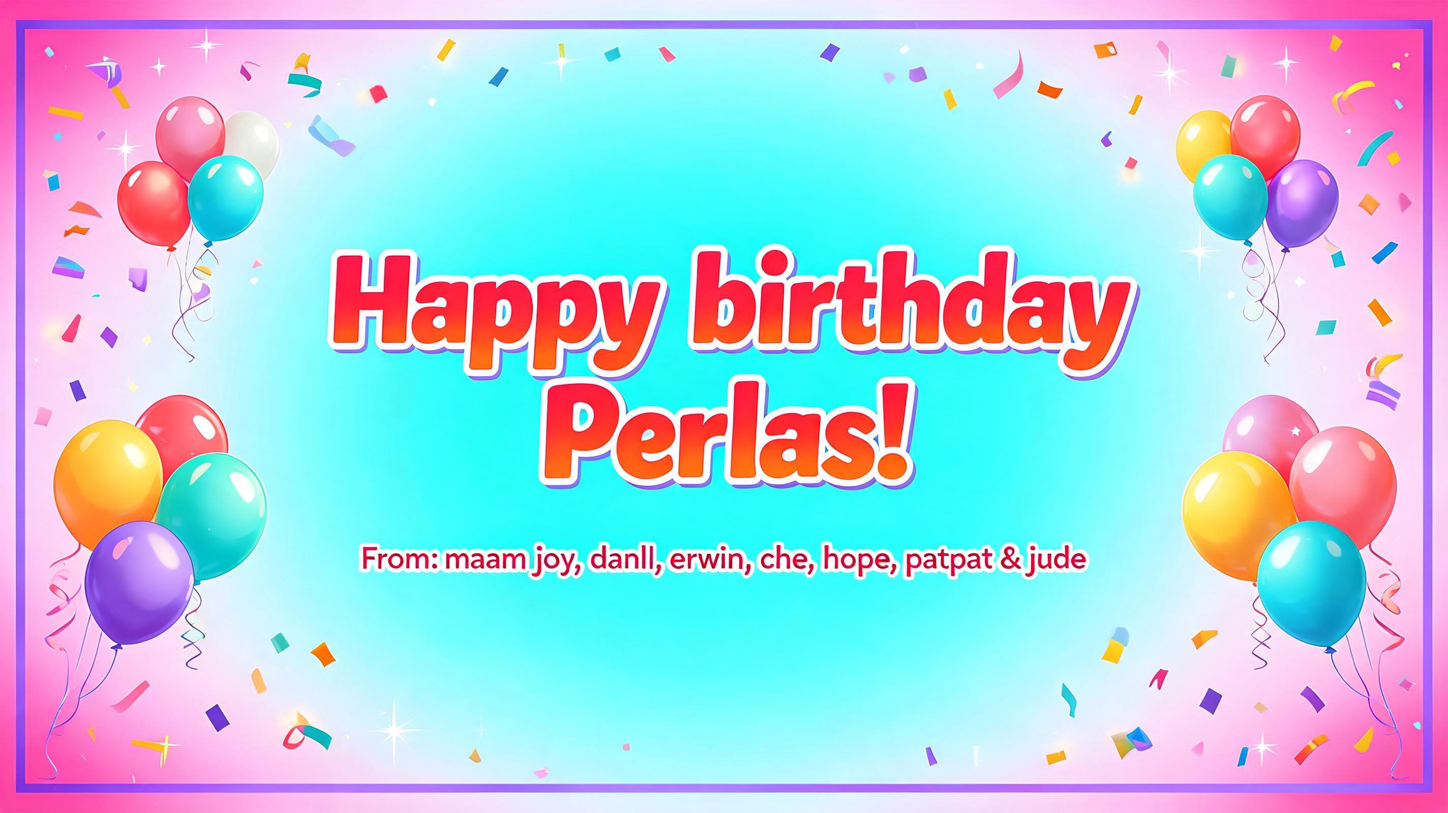 "I need a wide party banner reading Happy birthday Perlas! From: maam joy, danli, erwin, che, hope,patpat & jude" — Birthday text effect