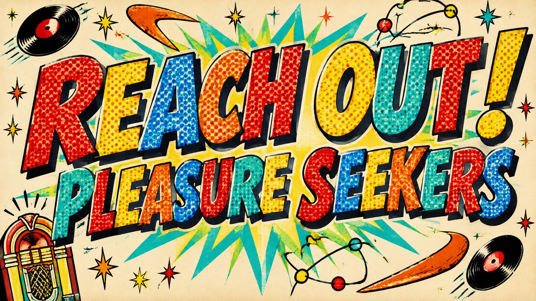 "REACH OUT! PLEASURE SEEKERS" — Retro Pop text effect