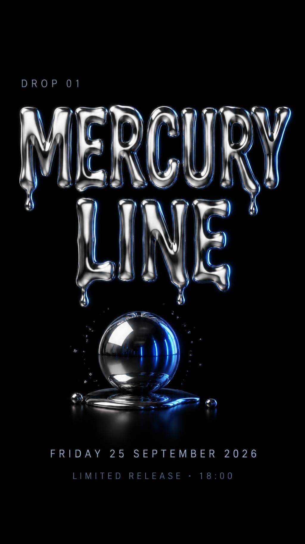 "MERCURY
LINE
DROP 01
FRIDAY 25 SEPTEMBER 2026
LIMITED RELEASE · 18:00" — Chrome Metal 3d | AI Text Effect Generator