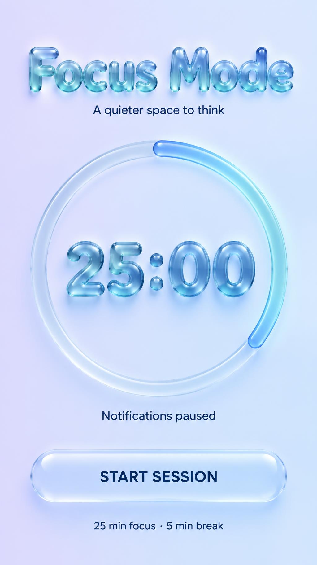 "Focus Mode
A quieter space to think
25:00
Notifications paused
START SESSION
25 min focus · 5 min break" — Glass Liquid | AI Text Effect Generator