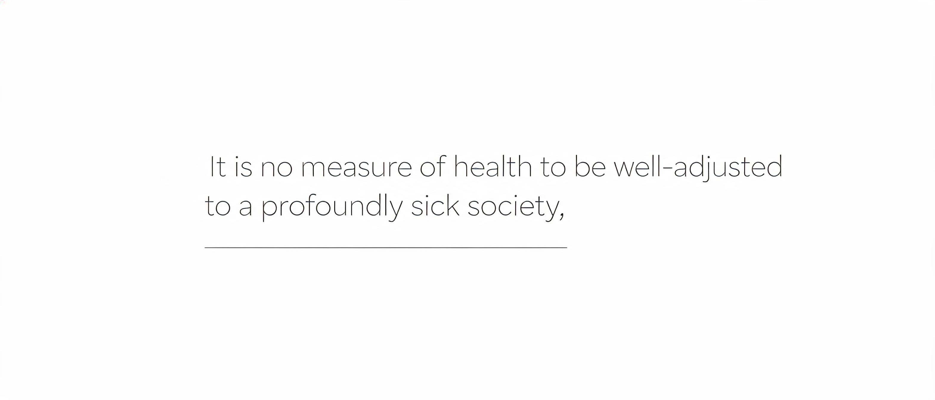 ""It is no measure of health to be well-adjusted to a profoundly sick society,"" — Minimal text effect